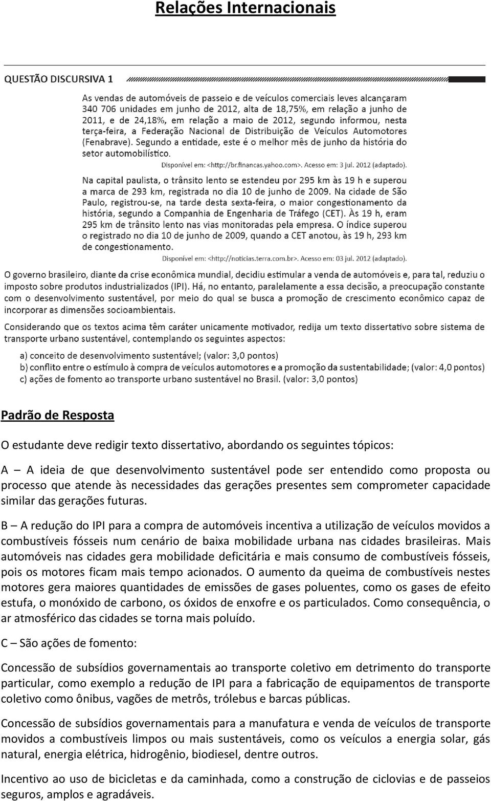 B A redução do IPI para a compra de automóveis incentiva a utilização de veículos movidos a combustíveis fósseis num cenário de baixa mobilidade urbana nas cidades brasileiras.