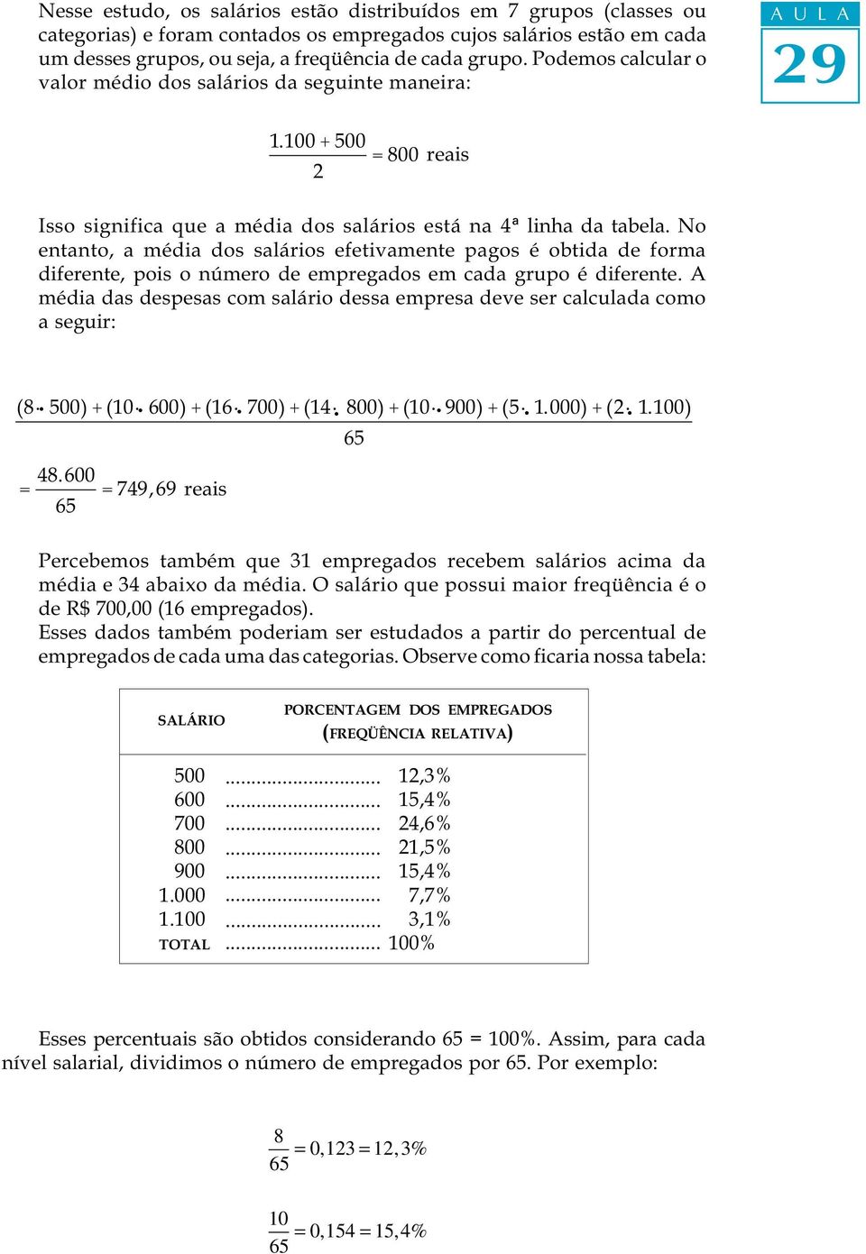 No entanto, a média dos salários efetivamente pagos é obtida de forma diferente, pois o número de empregados em cada grupo é diferente.