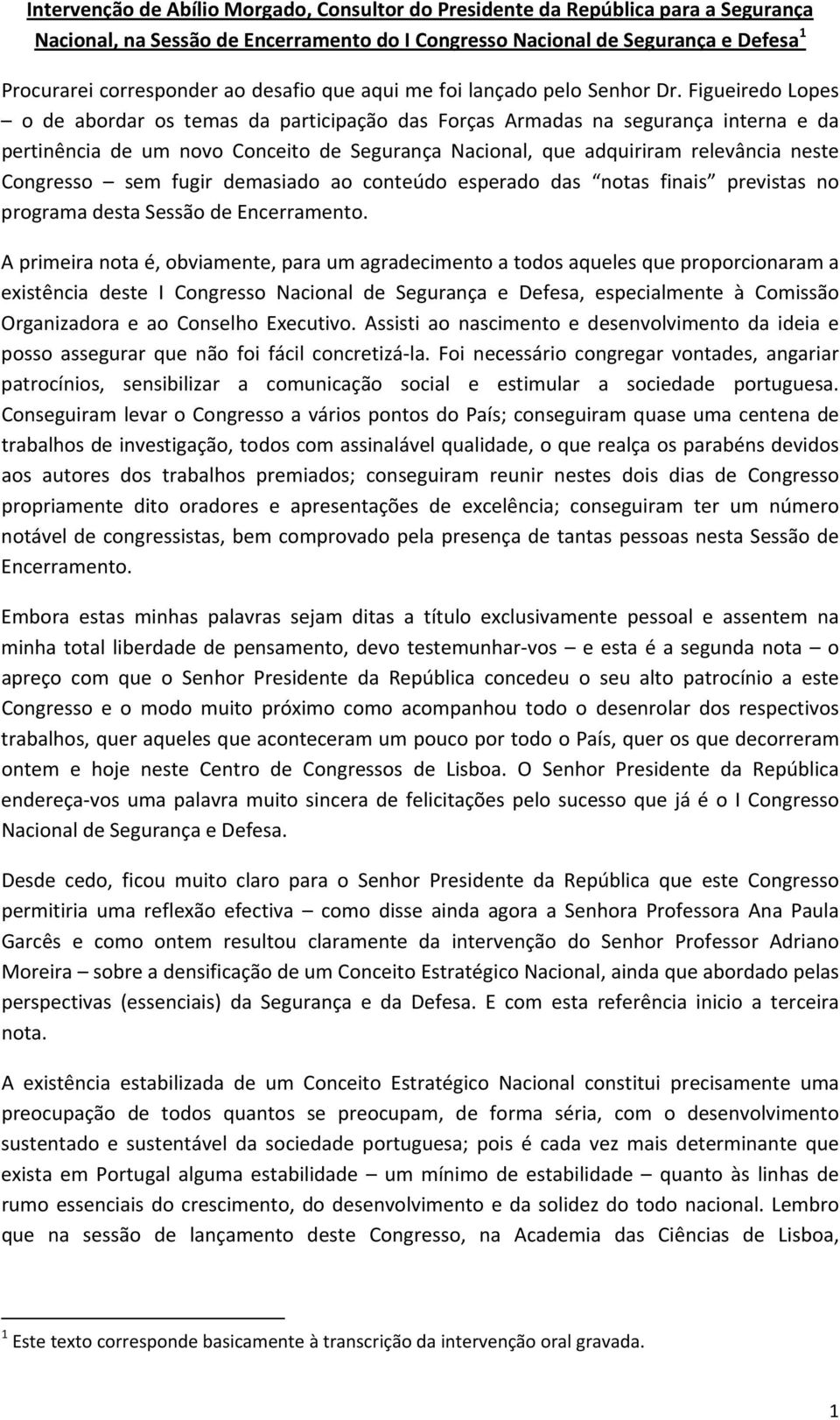 Figueiredo Lopes o de abordar os temas da participação das Forças Armadas na segurança interna e da pertinência de um novo Conceito de Segurança Nacional, que adquiriram relevância neste Congresso