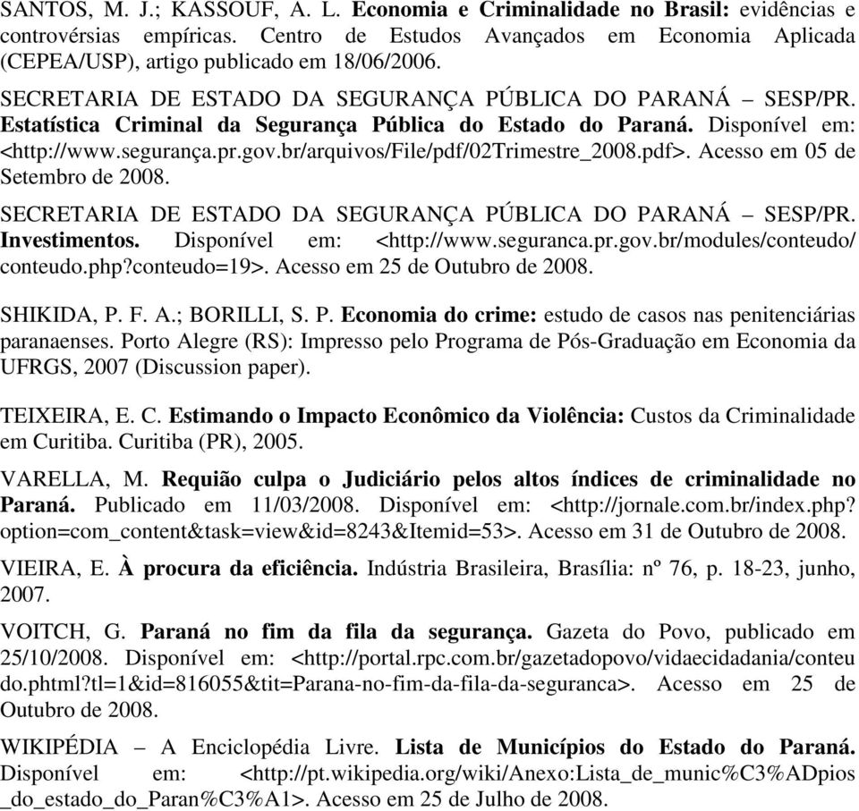 pdf>. Acesso em 05 de Setembro de 2008. SECRETARIA DE ESTADO DA SEGURANÇA PÚBLICA DO PARANÁ SESP/PR. Investmentos. Dsponível em: <http://www.seguranca.pr.gov.br/modules/conteudo/ conteudo.php?