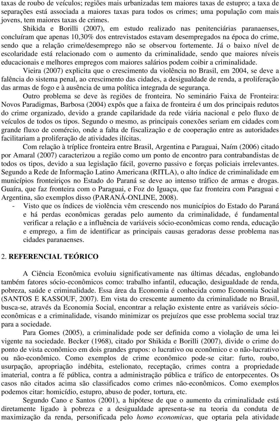 Shkda e Borll (2007), em estudo realzado nas pentencáras paranaenses, concluíram que apenas 10,30% dos entrevstados estavam desempregados na época do crme, sendo que a relação crme/desemprego não se