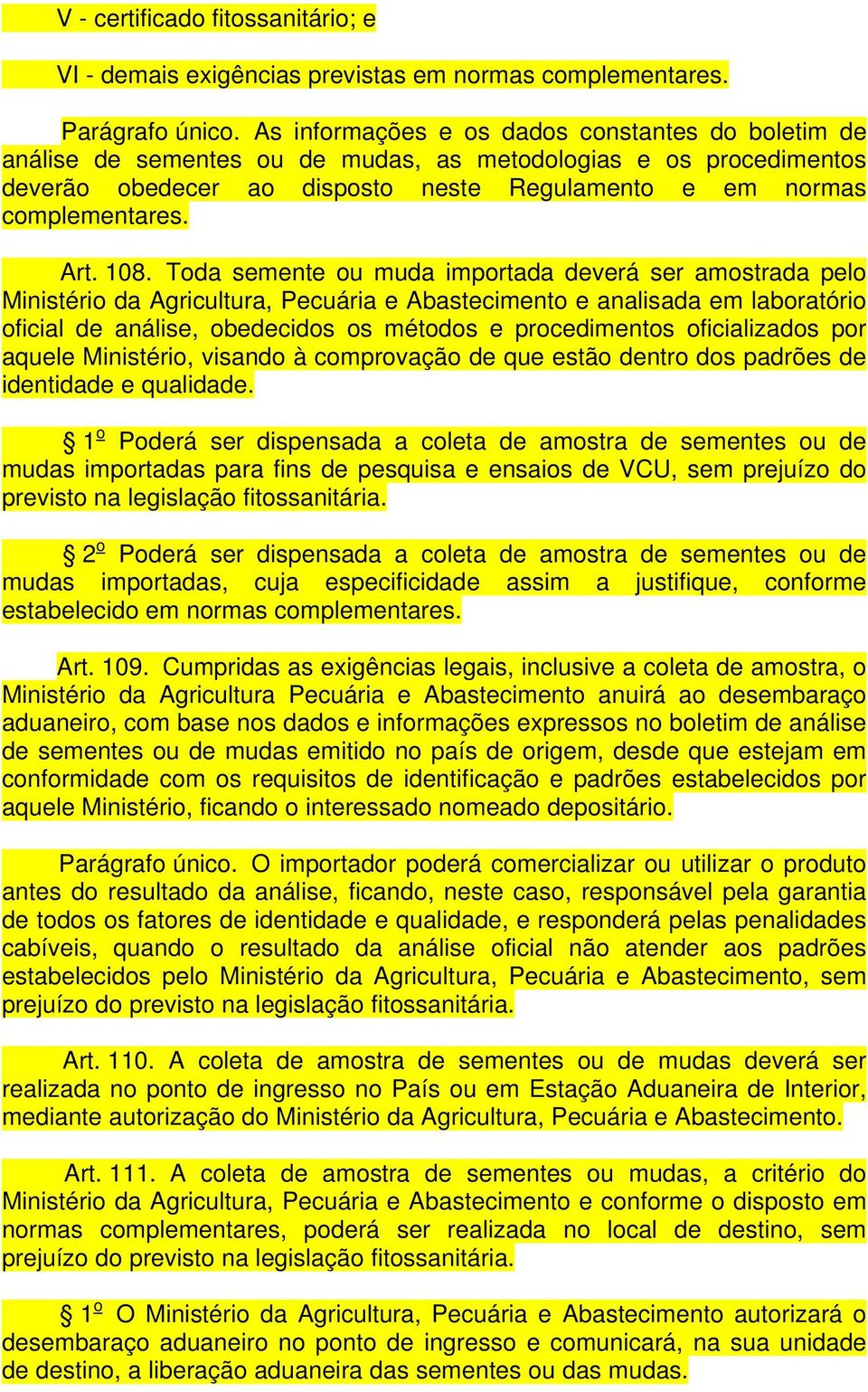 108. Toda semente ou muda importada deverá ser amostrada pelo Ministério da Agricultura, Pecuária e Abastecimento e analisada em laboratório oficial de análise, obedecidos os métodos e procedimentos