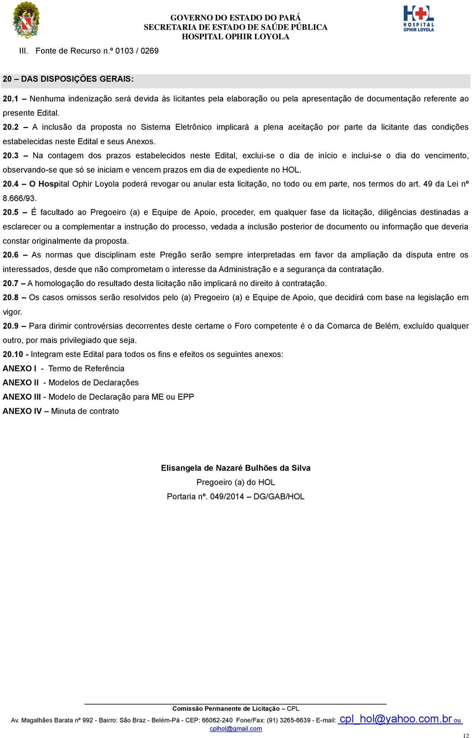 2 A inclusão da proposta no Sistema Eletrônico implicará a plena aceitação por parte da licitante das condições estabelecidas neste Edital e seus Anexos. 20.