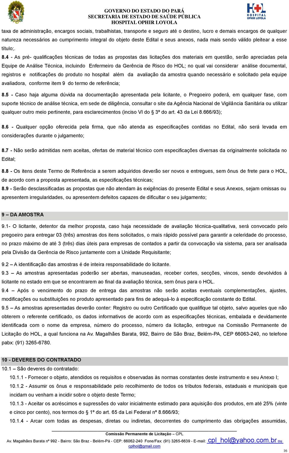 4 - As pré- qualificações técnicas de todas as propostas das licitações dos materiais em questão, serão apreciadas pela Equipe de Análise Técnica, incluindo Enfermeiro da Gerência de Risco do HOL; no