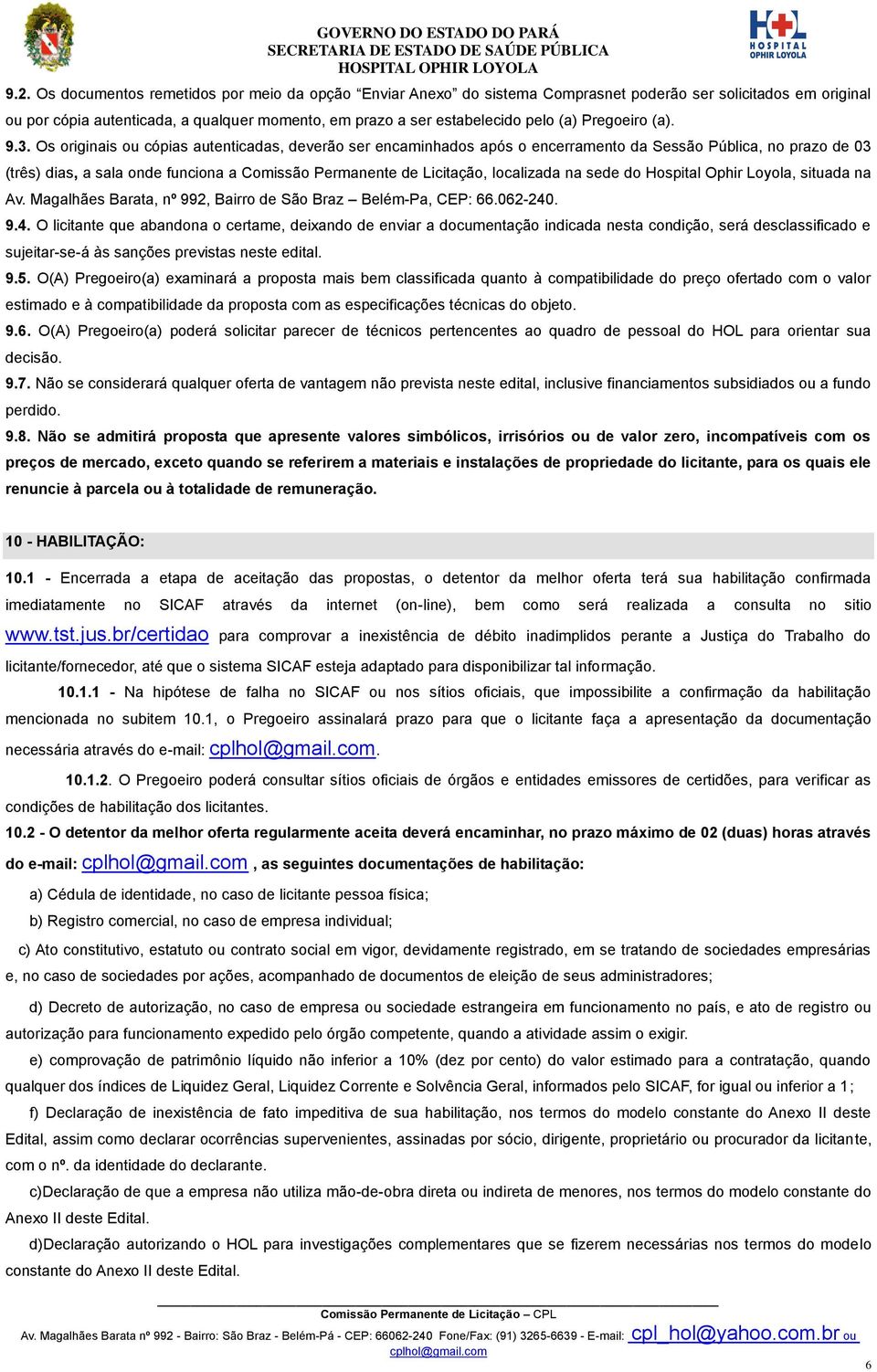 Os originais ou cópias autenticadas, deverão ser encaminhados após o encerramento da Sessão Pública, no prazo de 03 (três) dias, a sala onde funciona a Comissão Permanente de Licitação, localizada na