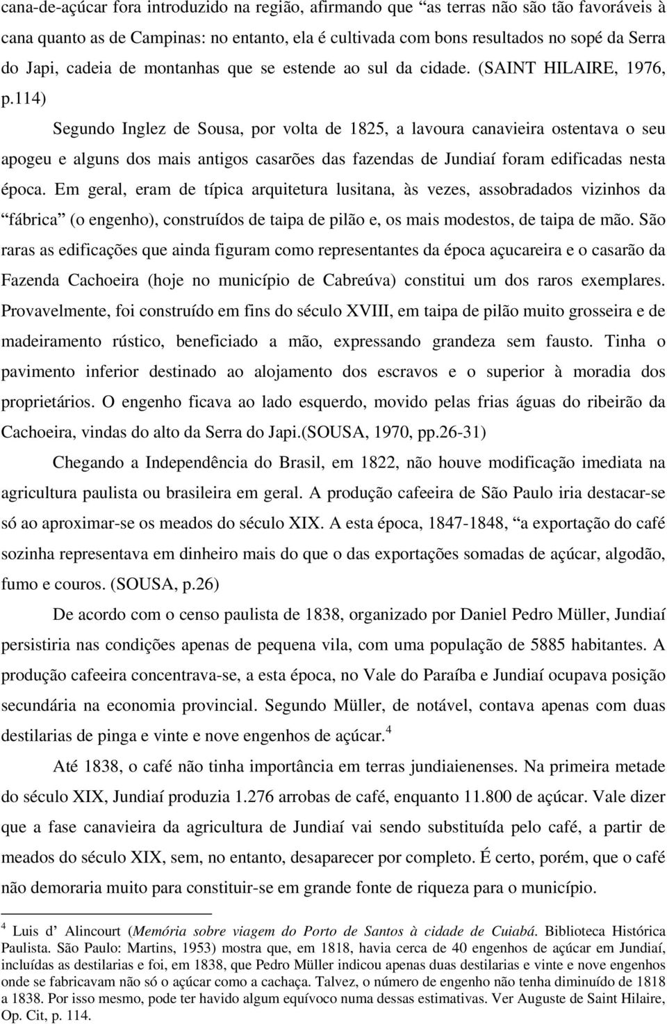 114) Segundo Inglez de Sousa, por volta de 1825, a lavoura canavieira ostentava o seu apogeu e alguns dos mais antigos casarões das fazendas de Jundiaí foram edificadas nesta época.