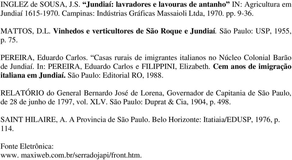 Cem anos de imigração italiana em Jundiaí. São Paulo: Editorial RO, 1988. RELATÓRIO do General Bernardo José de Lorena, Governador de Capitania de São Paulo, de 28 de junho de 1797, vol. XLV.