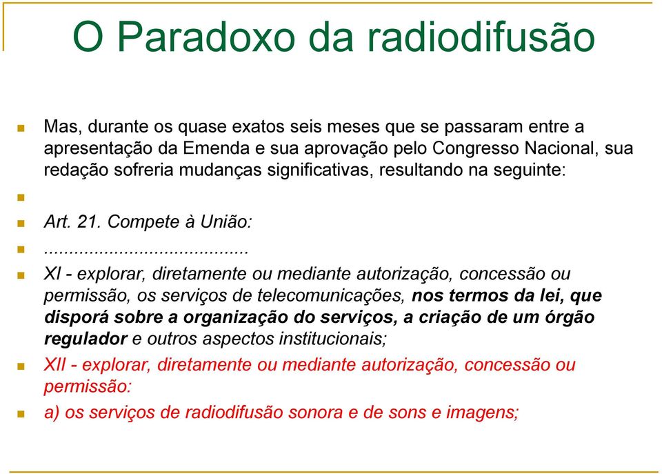 .. XI - explorar, diretamente ou mediante autorização, concessão ou permissão, os serviços de telecomunicações, nos termos da lei, que disporá sobre a