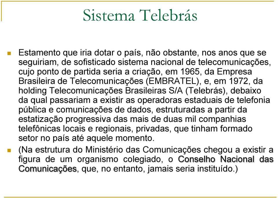 telefonia pública e comunicações de dados, estruturadas a partir da estatização progressiva das mais de duas mil companhias telefônicas locais e regionais, privadas, que tinham formado setor no