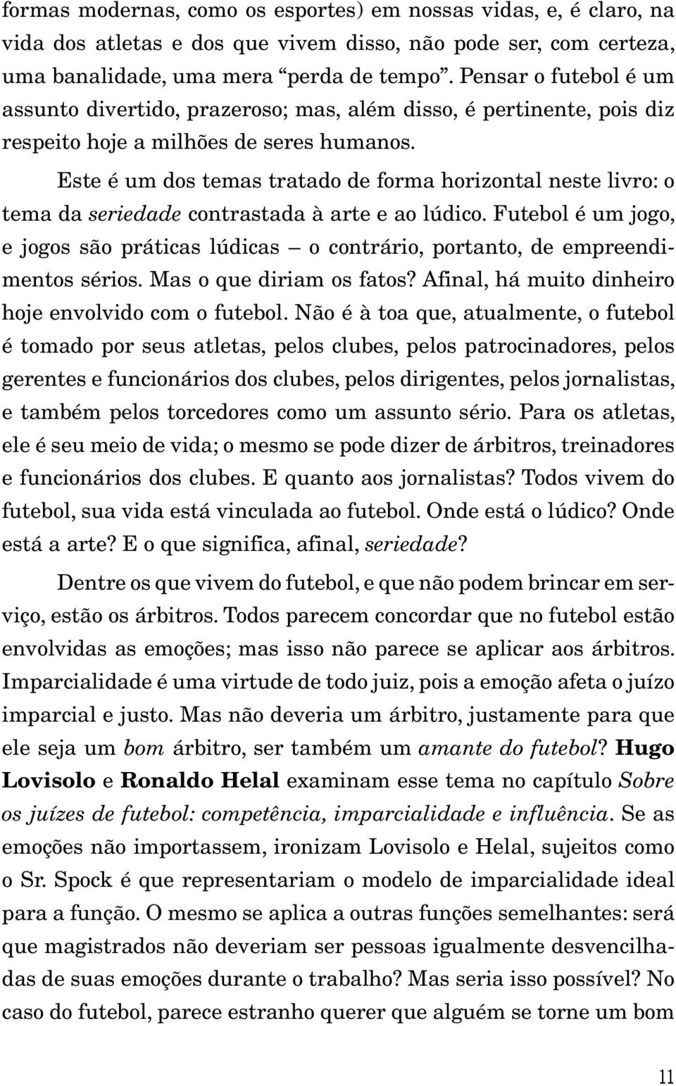 Este é um dos temas tratado de forma horizontal neste livro: o tema da seriedade contrastada à arte e ao lúdico.