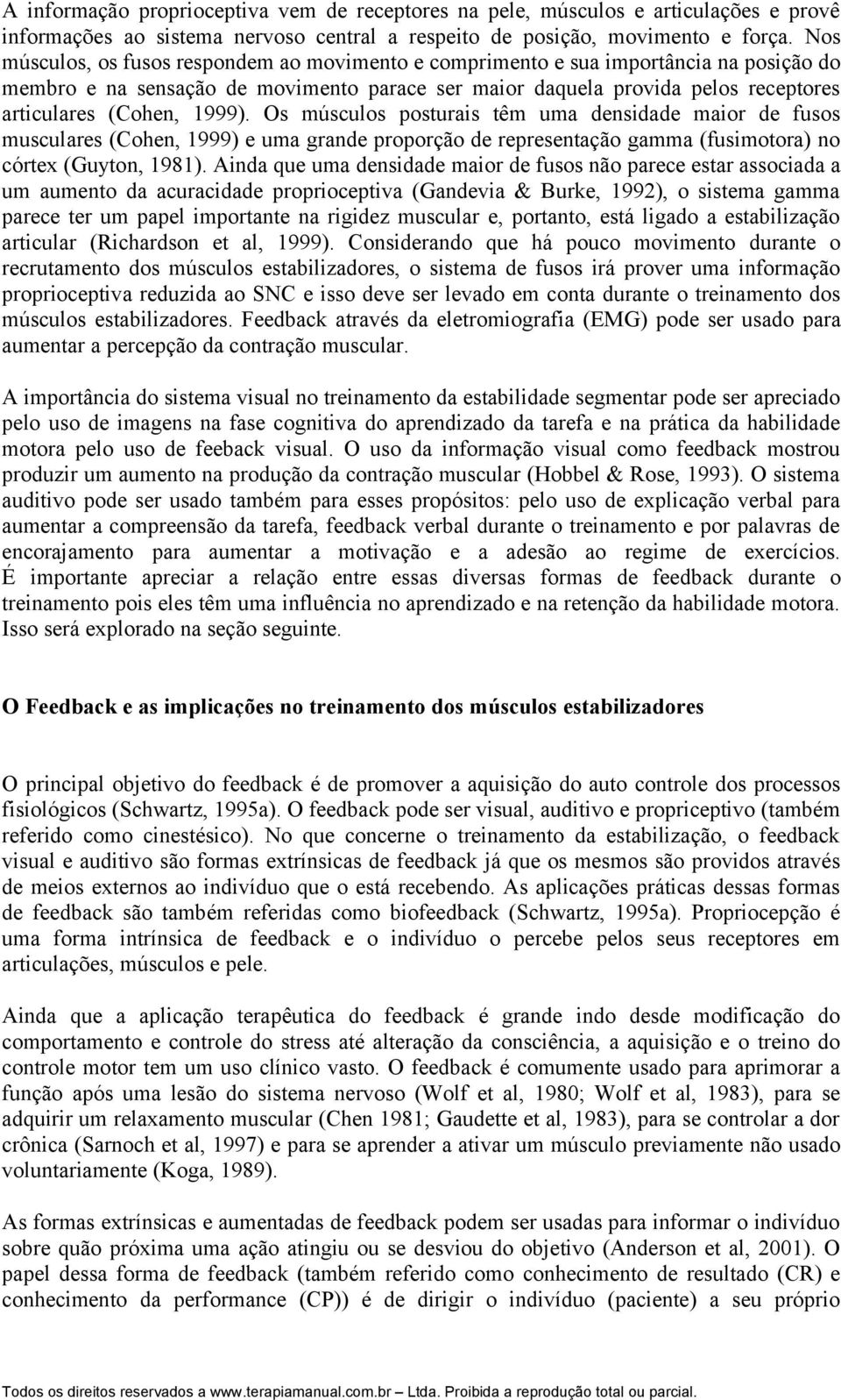 1999). Os músculos posturais têm uma densidade maior de fusos musculares (Cohen, 1999) e uma grande proporção de representação gamma (fusimotora) no córtex (Guyton, 1981).