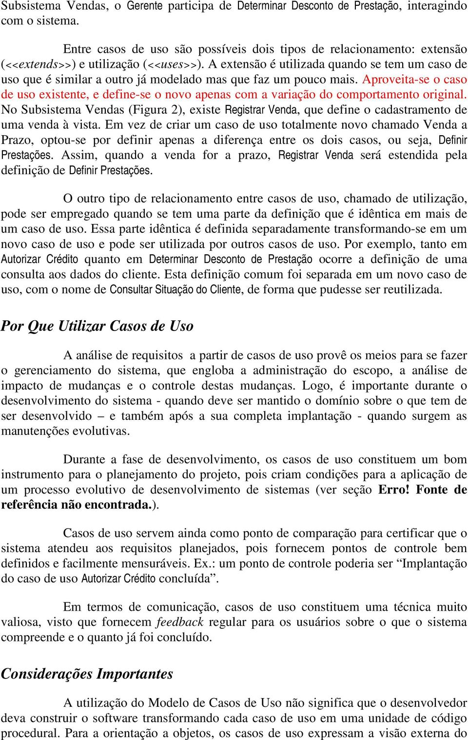 A extensão é utilizada quando se tem um caso de uso que é similar a outro já modelado mas que faz um pouco mais.