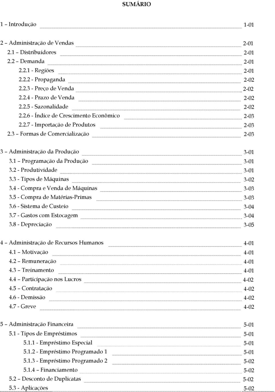 1 Programação da Produção 3-01 3.2 - Produtividade 3-01 3.3 - Tipos de Máquinas 3-02 3.4 - Compra e Venda de Máquinas 3-03 3.5 - Compra de Matérias-Primas 3-03 3.6 - Sistema de Custeio 3-04 3.