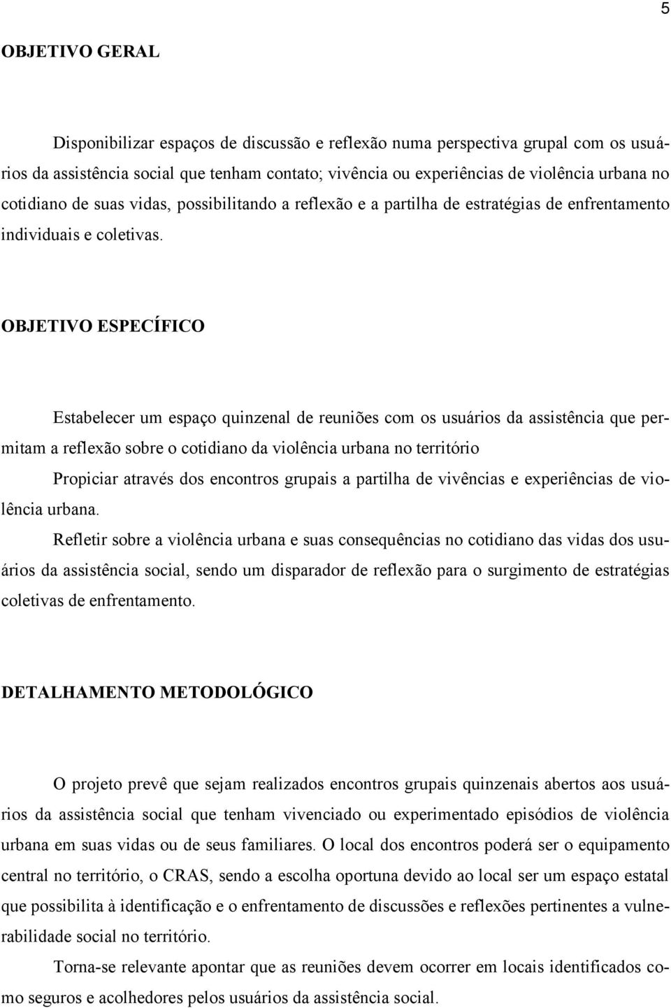 OBJETIVO ESPECÍFICO Estabelecer um espaço quinzenal de reuniões com os usuários da assistência que permitam a reflexão sobre o cotidiano da violência urbana no território Propiciar através dos