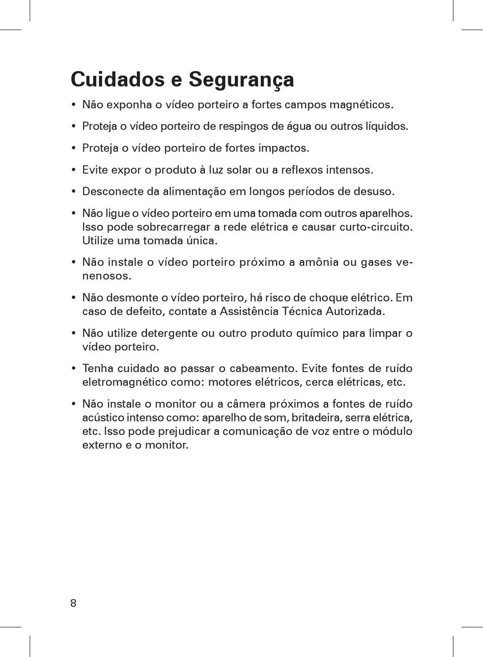 Isso pode sobrecarregar a rede elétrica e causar curto-circuito. Utilize uma tomada única. Não instale o vídeo porteiro próximo a amônia ou gases venenosos.