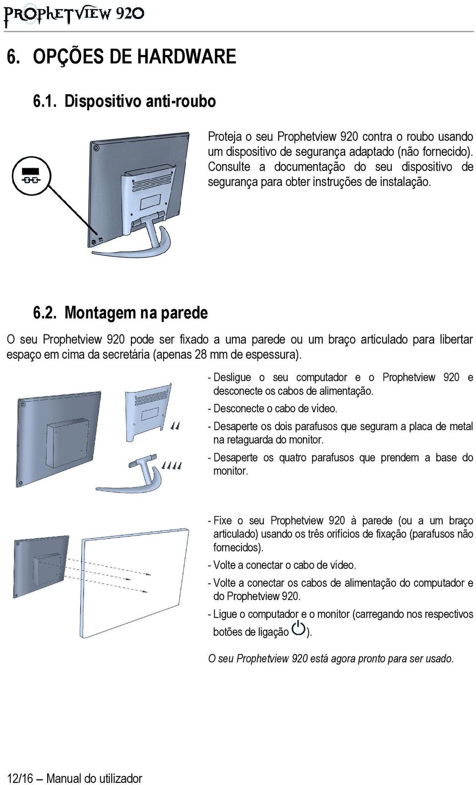 Montagem na parede O seu Prophetview 920 pode ser fixado a uma parede ou um braço articulado para libertar espaço em cima da secretária (apenas 28 mm de espessura).