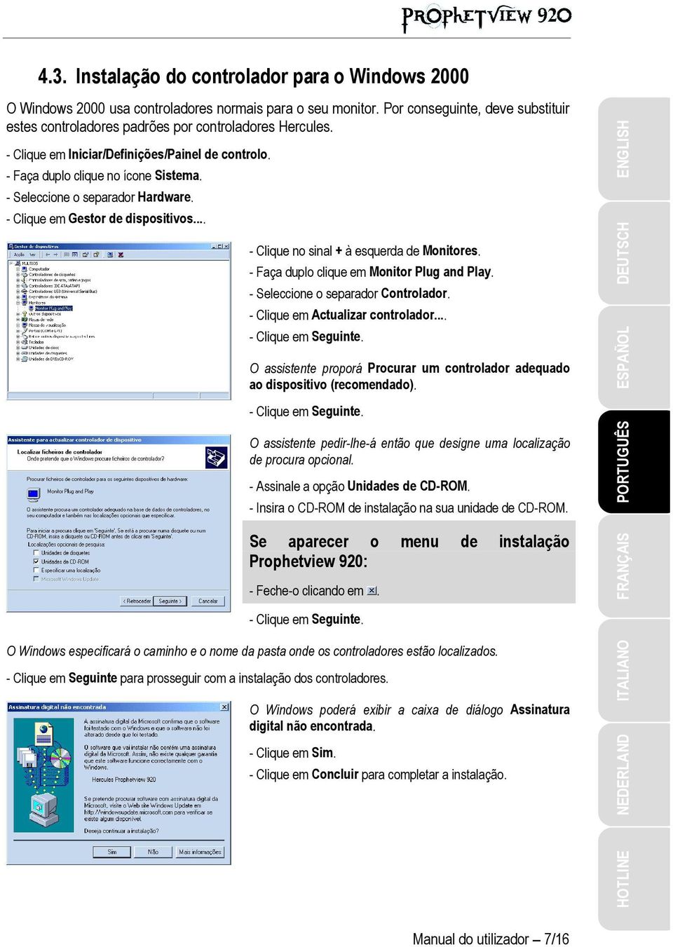 .. - Clique no sinal + à esquerda de Monitores. - Faça duplo clique em Monitor Plug and Play. - Seleccione o separador Controlador. - Clique em Actualizar controlador... - Clique em Seguinte.