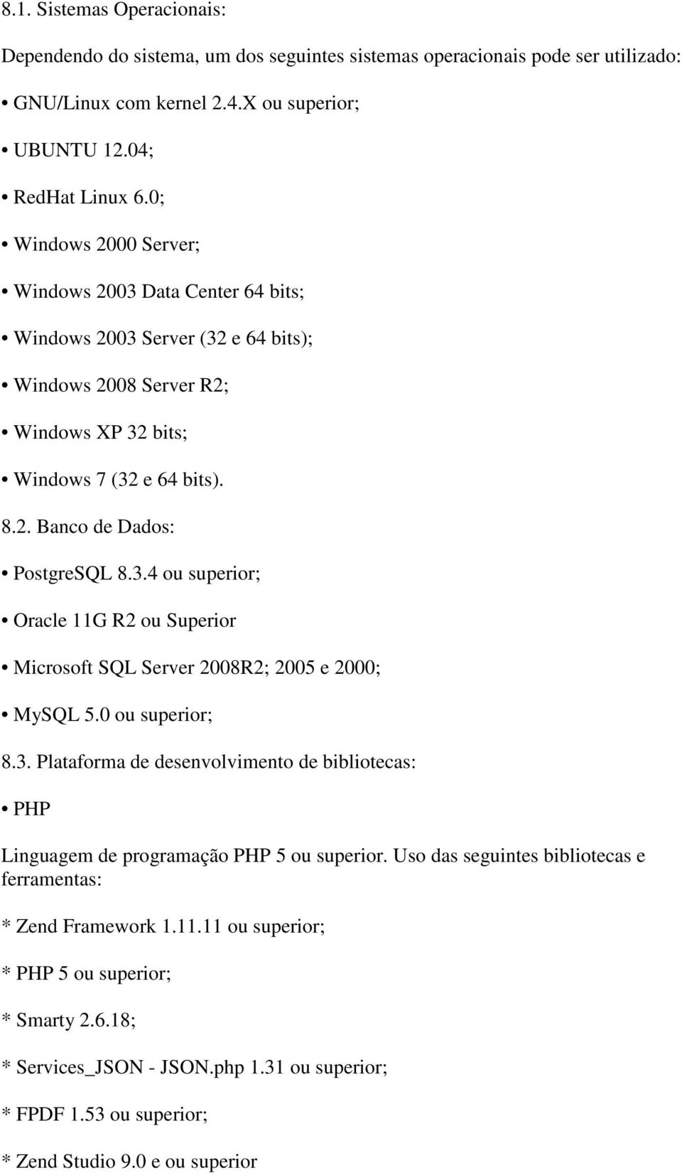 0 ou superior; 8.3. Plataforma de desenvolvimento de bibliotecas: PHP Linguagem de programação PHP 5 ou superior. Uso das seguintes bibliotecas e ferramentas: * Zend Framework 1.11.