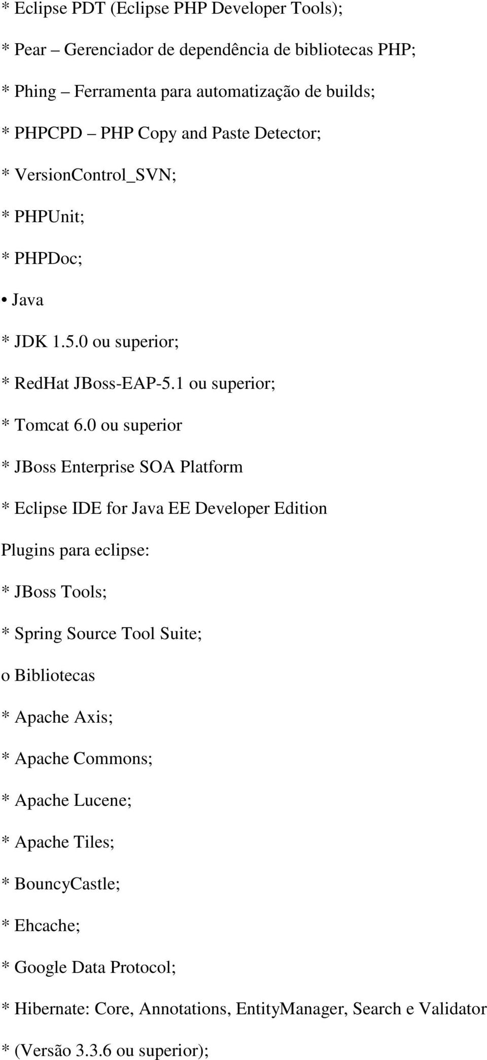 0 ou superior * JBoss Enterprise SOA Platform * Eclipse IDE for Java EE Developer Edition Plugins para eclipse: * JBoss Tools; * Spring Source Tool Suite; o Bibliotecas *