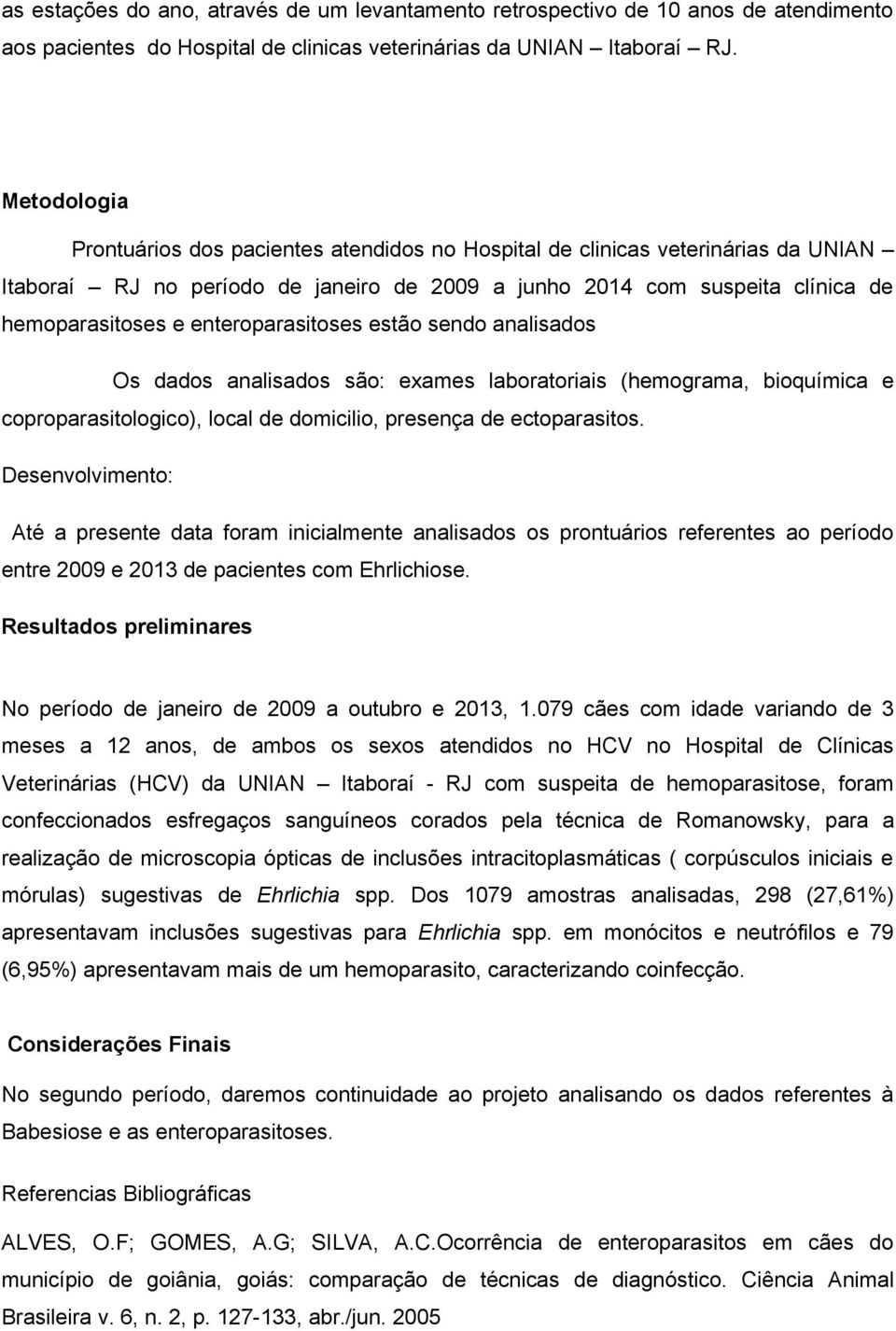 enteroparasitoses estão sendo analisados Os dados analisados são: exames laboratoriais (hemograma, bioquímica e coproparasitologico), local de domicilio, presença de ectoparasitos.