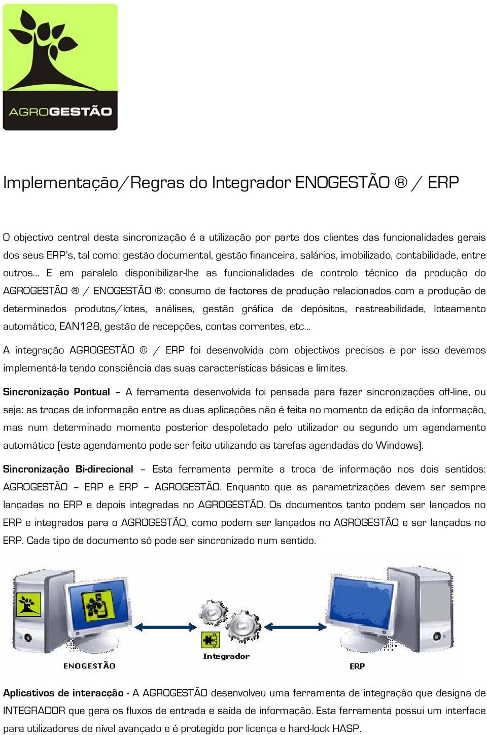 .. E em paralelo disponibilizar-lhe as funcionalidades de controlo técnico da produção do AGROGESTÃO / ENOGESTÃO : consumo de factores de produção relacionados com a produção de determinados