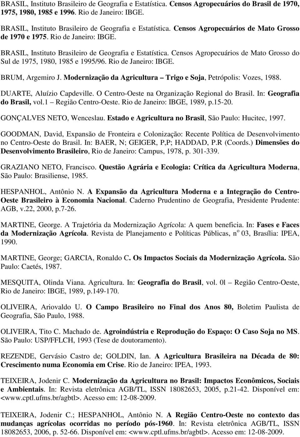 Censos Agropecuários de Mato Grosso do Sul de 1975, 1980, 1985 e 1995/96. Rio de Janeiro: IBGE. BRUM, Argemiro J. Modernização da Agricultura Trigo e Soja, Petrópolis: Vozes, 1988.