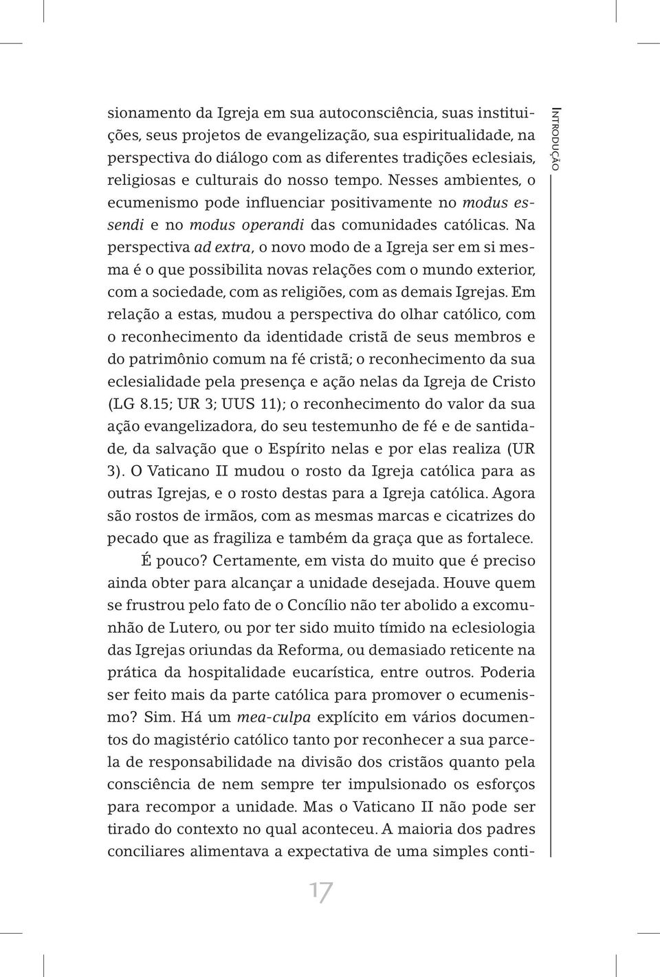 Na perspectiva ad extra, o novo modo de a Igreja ser em si mesma é o que possibilita novas relações com o mundo exterior, com a sociedade, com as religiões, com as demais Igrejas.