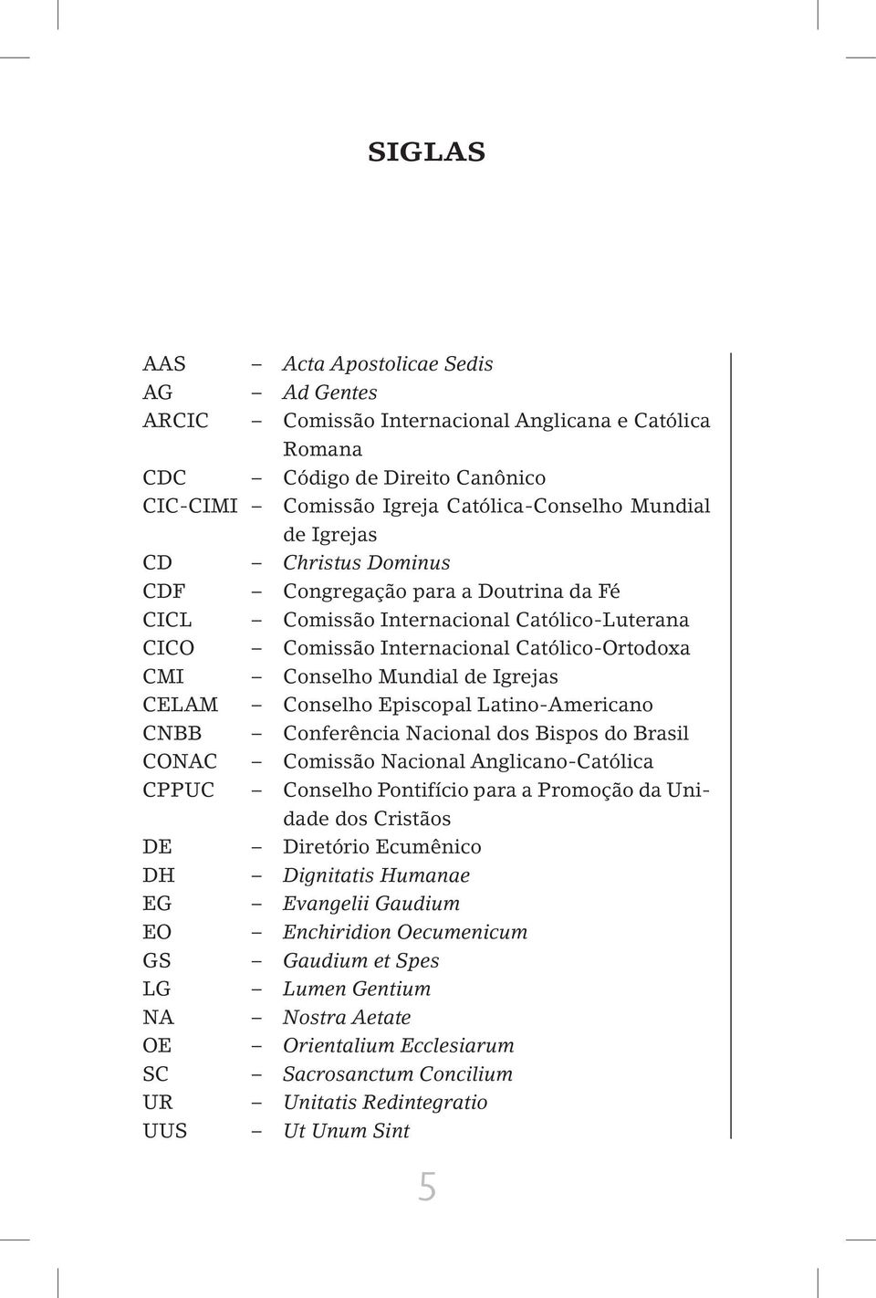 Episcopal Latino-Americano CNBB Conferência Nacional dos Bispos do Brasil CONAC Comissão Nacional Anglicano-Católica CPPUC Conselho Pontifício para a Promoção da Unidade dos Cristãos DE Diretório