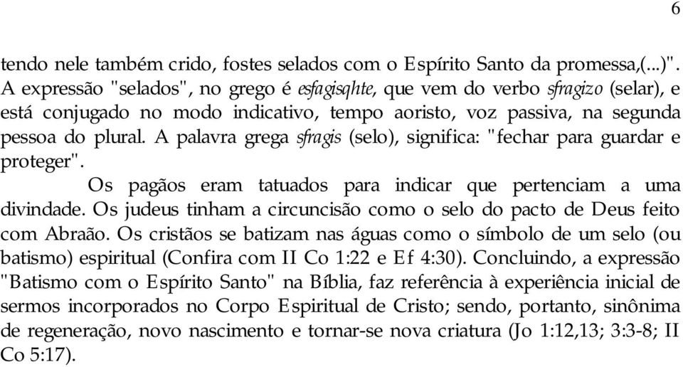 A palavra grega sfragis (selo), significa: "fechar para guardar e proteger". Os pagãos eram tatuados para indicar que pertenciam a uma divindade.