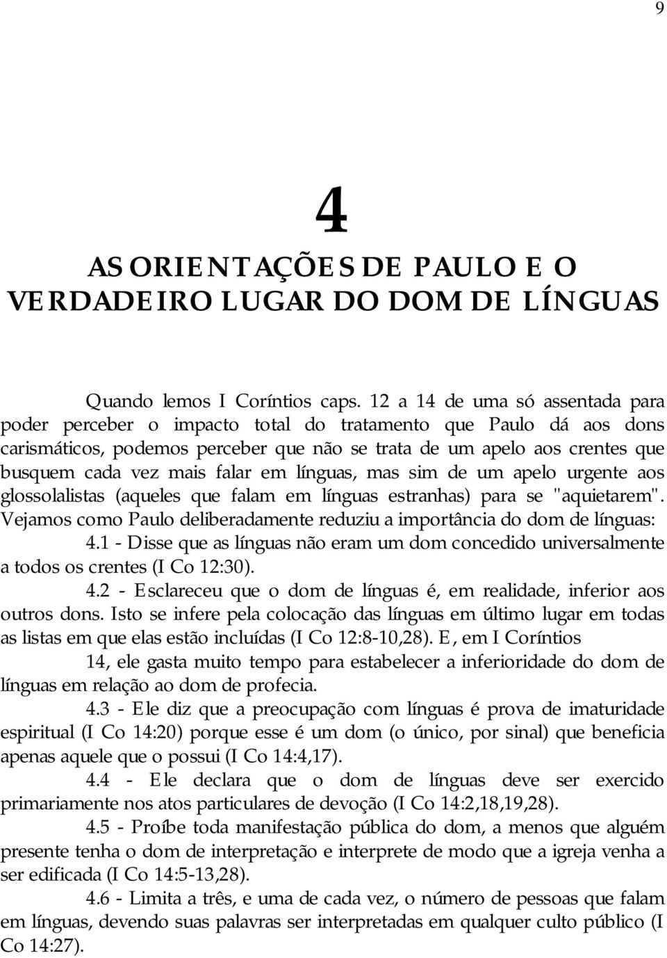 falar em línguas, mas sim de um apelo urgente aos glossolalistas (aqueles que falam em línguas estranhas) para se "aquietarem".