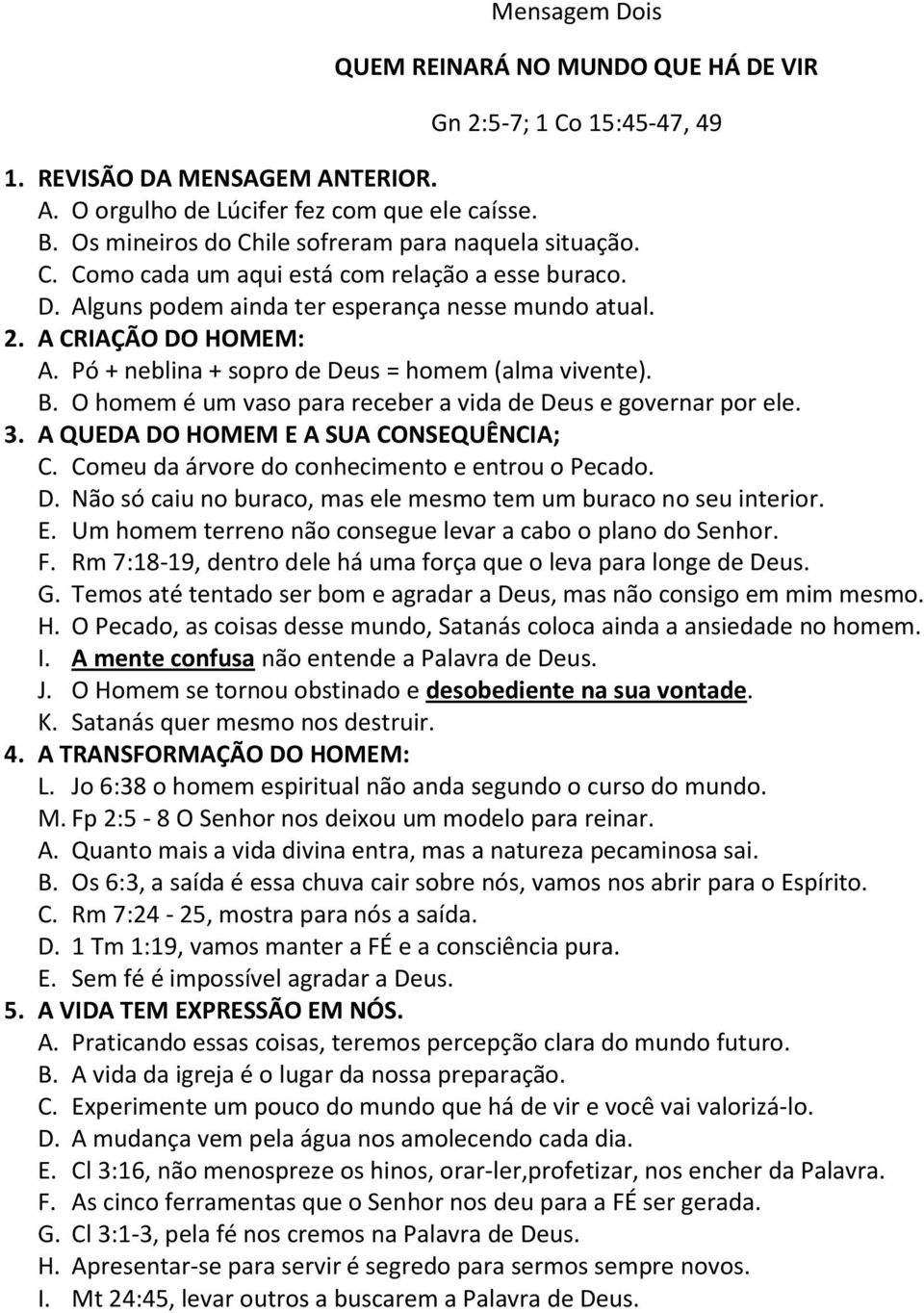 Pó + neblina + sopro de Deus = homem (alma vivente). B. O homem é um vaso para receber a vida de Deus e governar por ele. 3. A QUEDA DO HOMEM E A SUA CONSEQUÊNCIA; C.