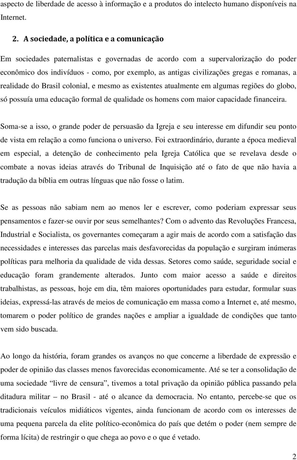 e romanas, a realidade do Brasil colonial, e mesmo as existentes atualmente em algumas regiões do globo, só possuía uma educação formal de qualidade os homens com maior capacidade financeira.