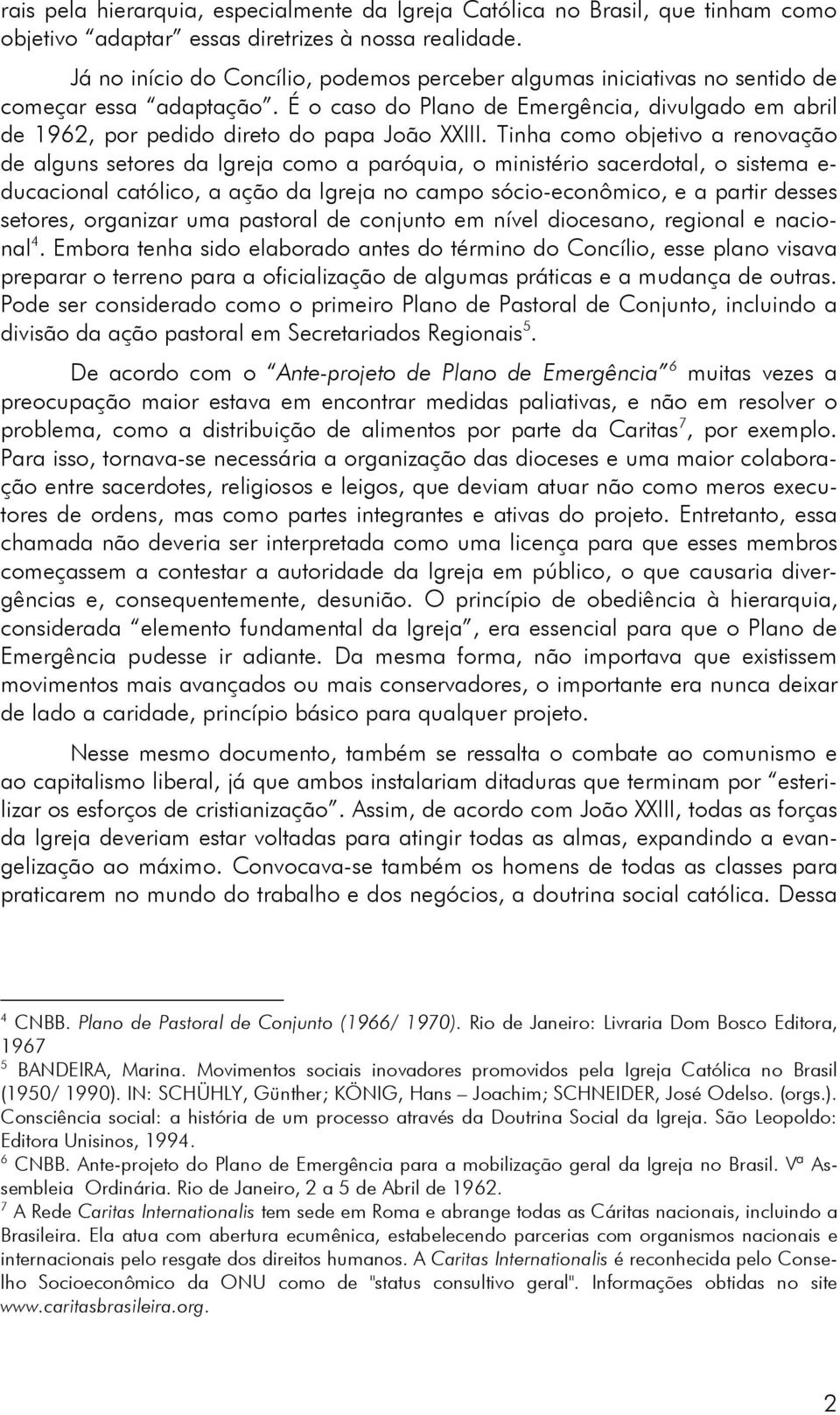 Tinha como objetivo a renovação de alguns setores da Igreja como a paróquia, o ministério sacerdotal, o sistema e- ducacional católico, a ação da Igreja no campo sócio-econômico, e a partir desses