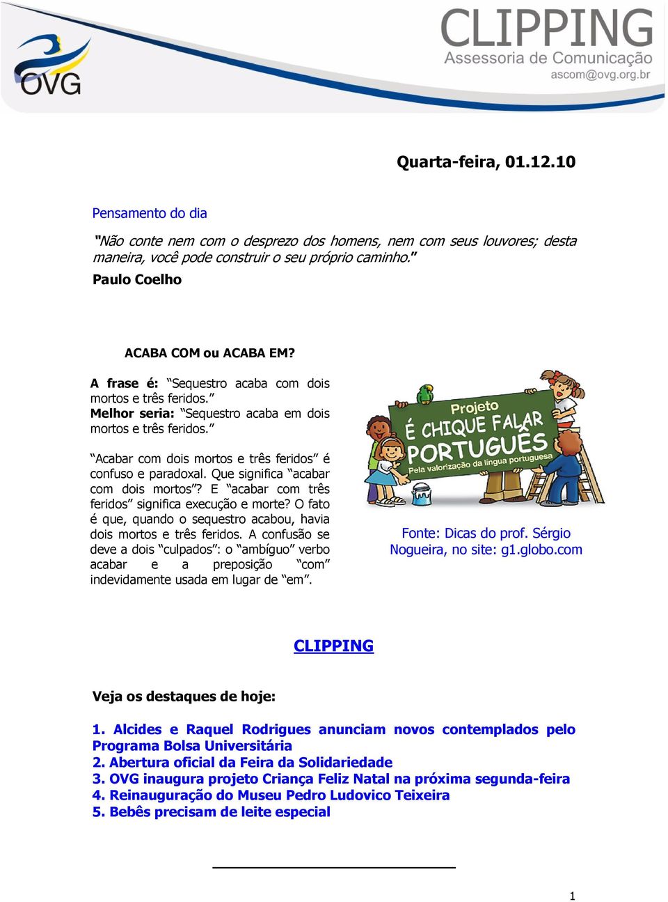 Que significa acabar com dois mortos? E acabar com três feridos significa execução e morte? O fato é que, quando o sequestro acabou, havia dois mortos e três feridos.