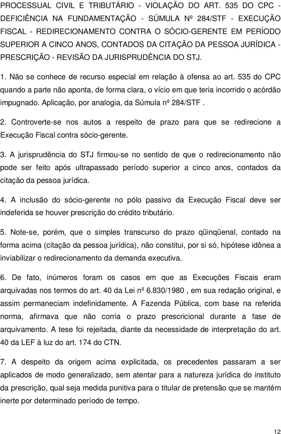 PRESCRIÇÃO - REVISÃO DA JURISPRUDÊNCIA DO STJ. 1. Não se conhece de recurso especial em relação à ofensa ao art.