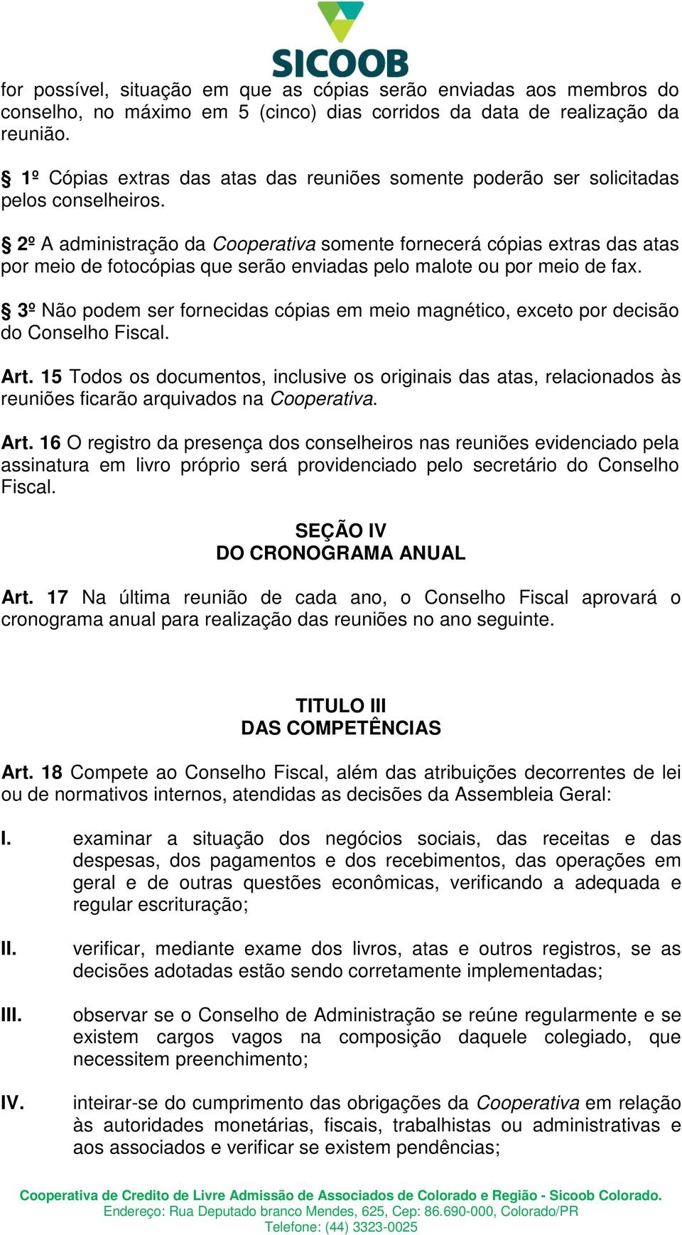 2º A administração da Cooperativa somente fornecerá cópias extras das atas por meio de fotocópias que serão enviadas pelo malote ou por meio de fax.