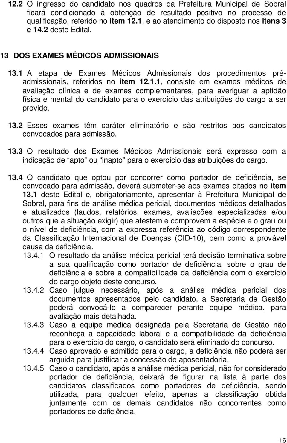 1.1, consiste em exames médicos de avaliação clínica e de exames complementares, para averiguar a aptidão física e mental do candidato para o exercício das atribuições do cargo a ser provido. 13.