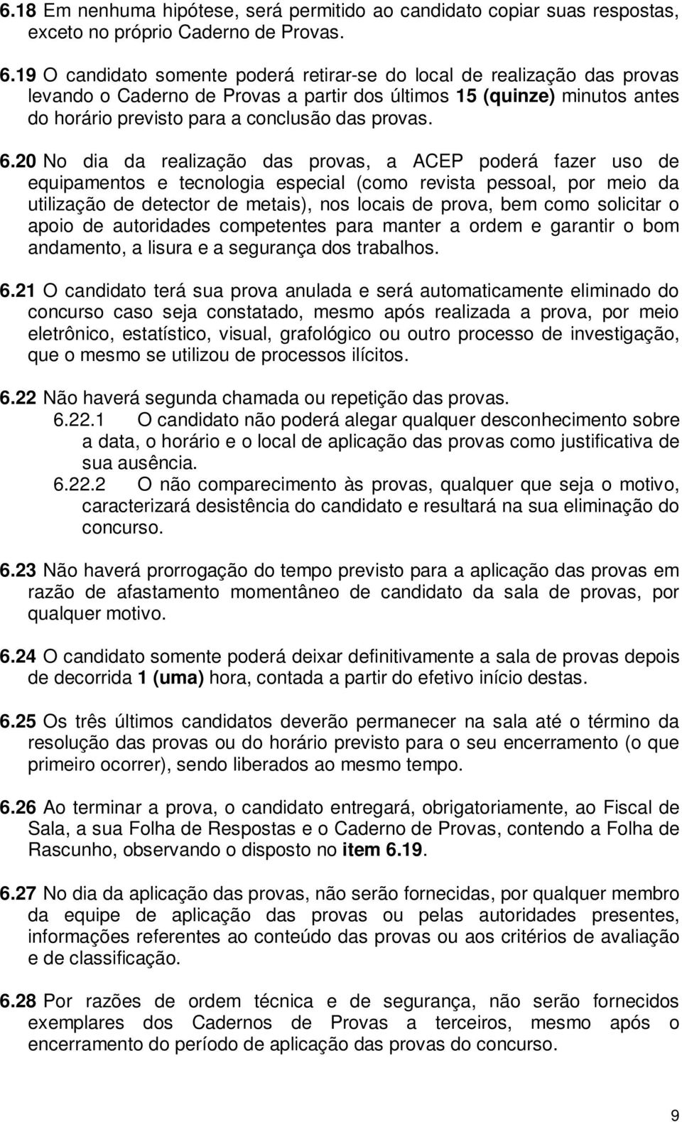 6.20 No dia da realização das provas, a ACEP poderá fazer uso de equipamentos e tecnologia especial (como revista pessoal, por meio da utilização de detector de metais), nos locais de prova, bem como