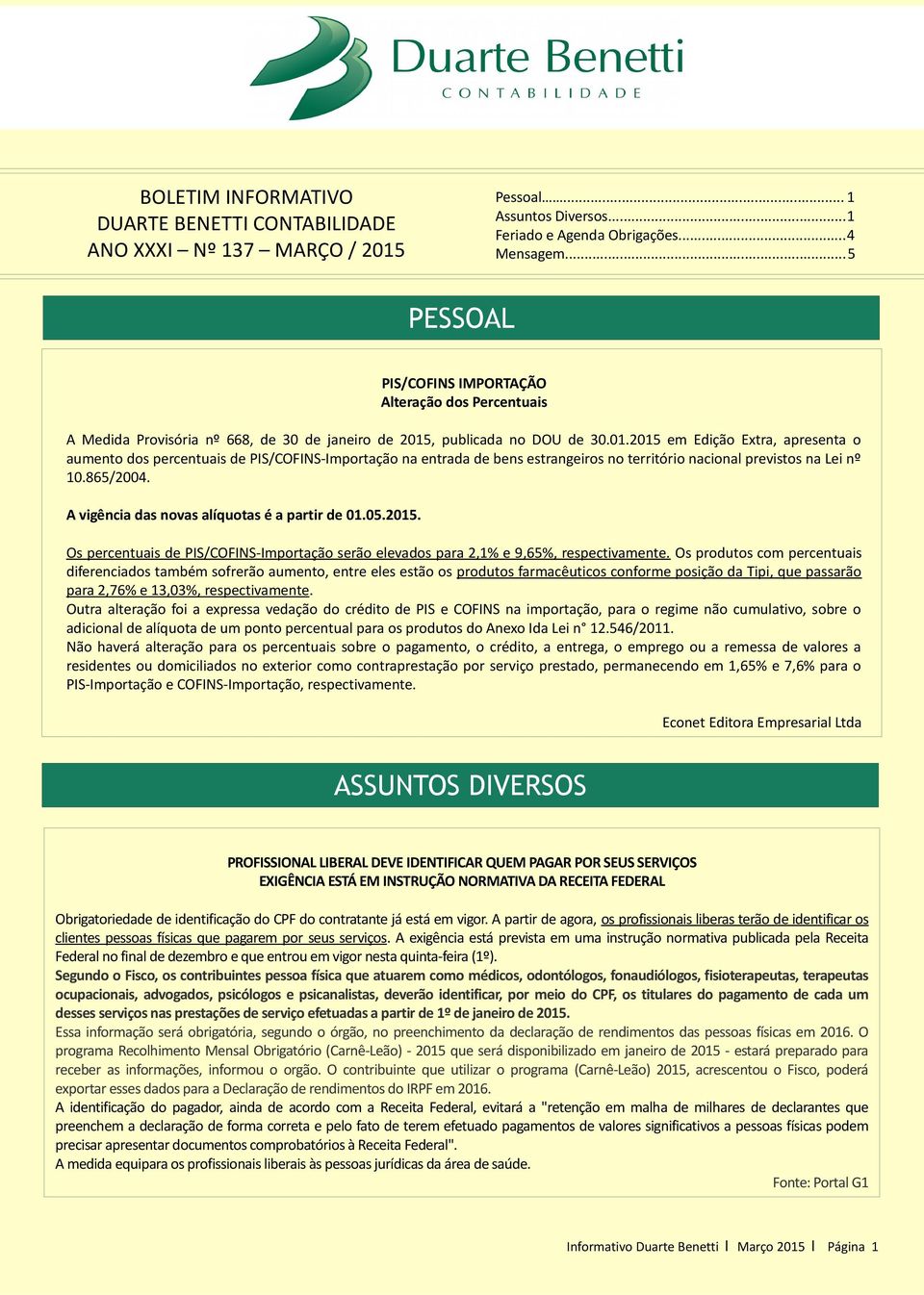 , publicada no DOU de 30.01.2015 em Edição Extra, apresenta o aumento dos percentuais de PIS/COFINS-Importação na entrada de bens estrangeiros no território nacional previstos na Lei nº 10.865/2004.