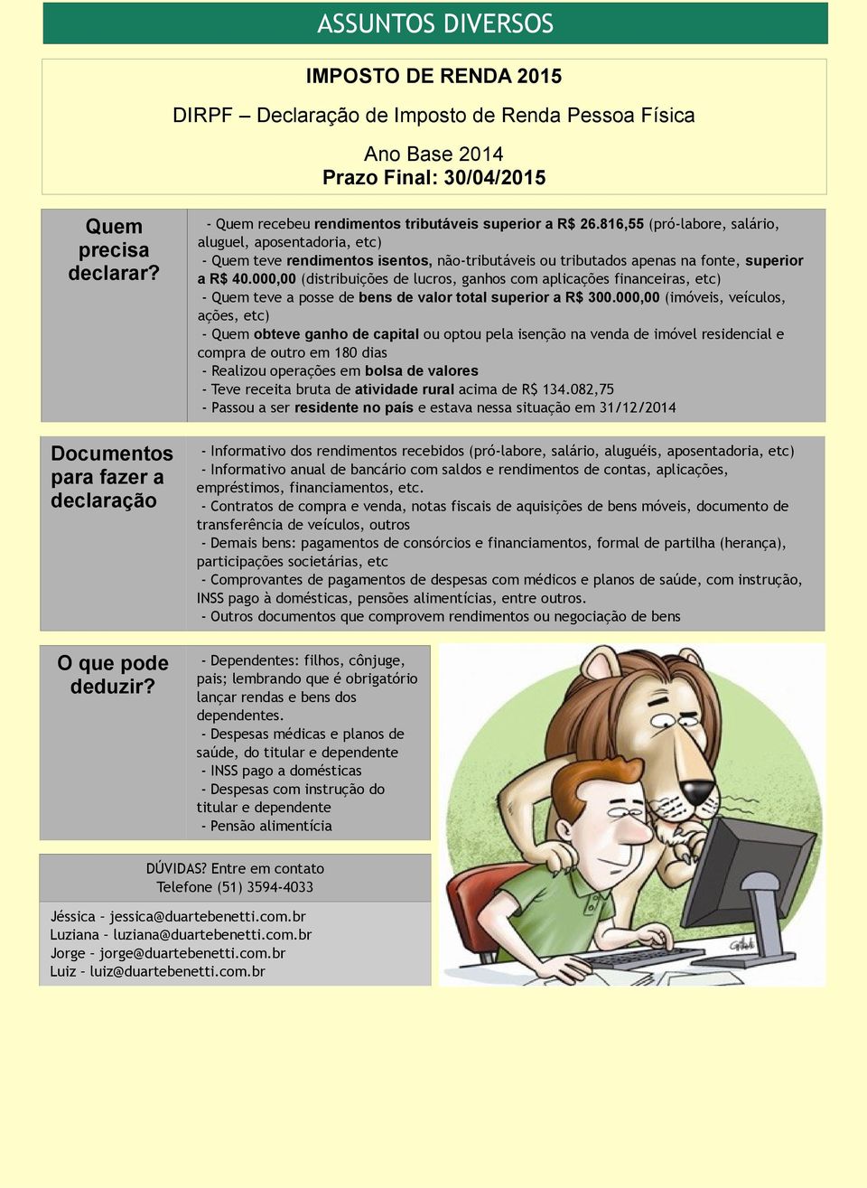 816,55 (pró-labore, salário, aluguel, aposentadoria, etc) - Quem teve rendimentos isentos, não-tributáveis ou tributados apenas na fonte, superior a R$ 40.