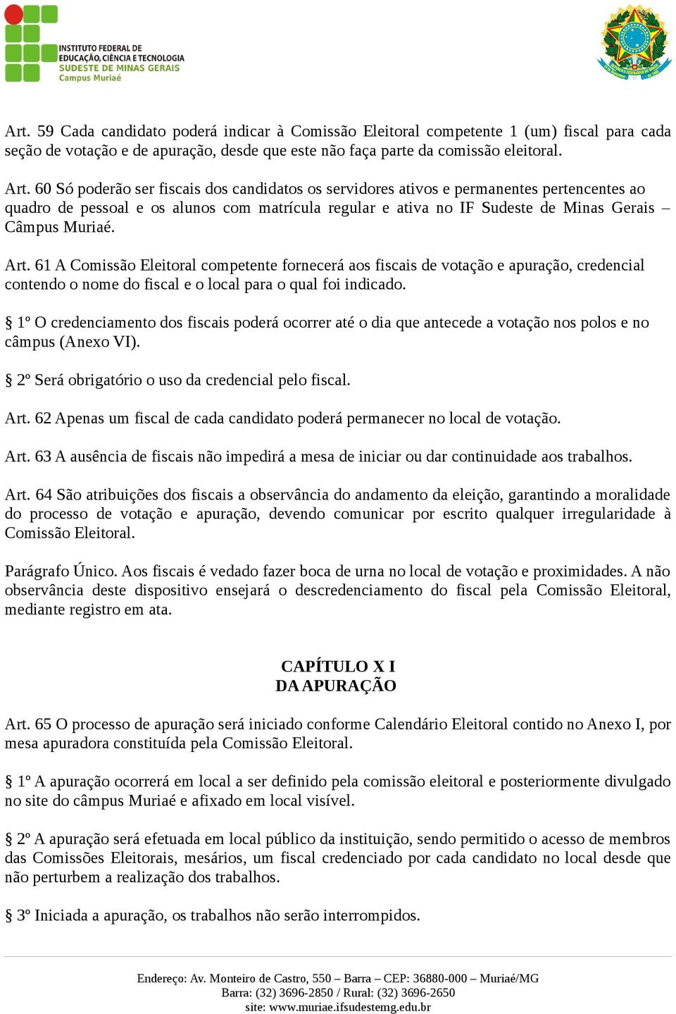 Art. 61 A Comissão Eleitoral competente fornecerá aos fiscais de votação e apuração, credencial contendo o nome do fiscal e o local para o qual foi indicado.