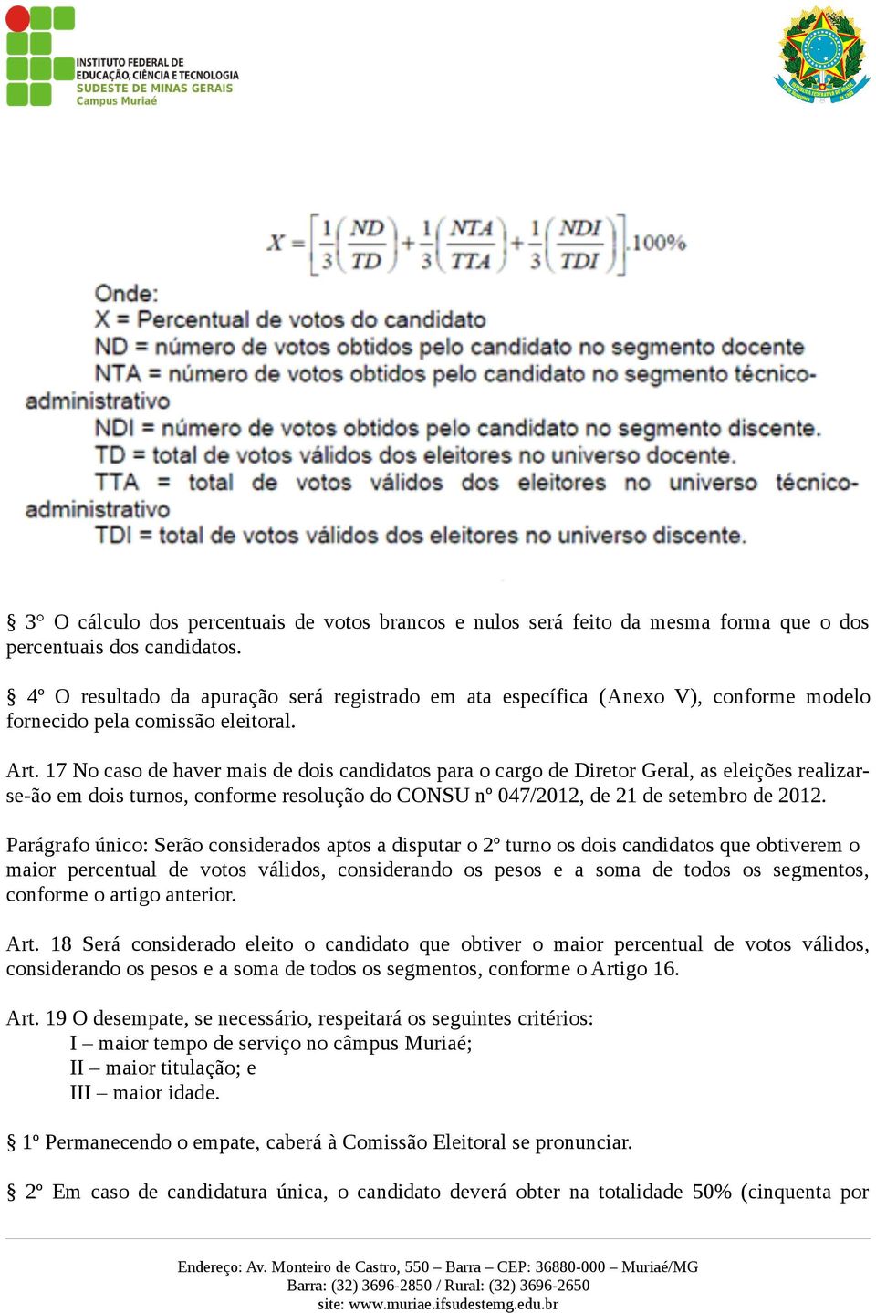 17 No caso de haver mais de dois candidatos para o cargo de Diretor Geral, as eleições realizarse-ão em dois turnos, conforme resolução do CONSU nº 047/2012, de 21 de setembro de 2012.