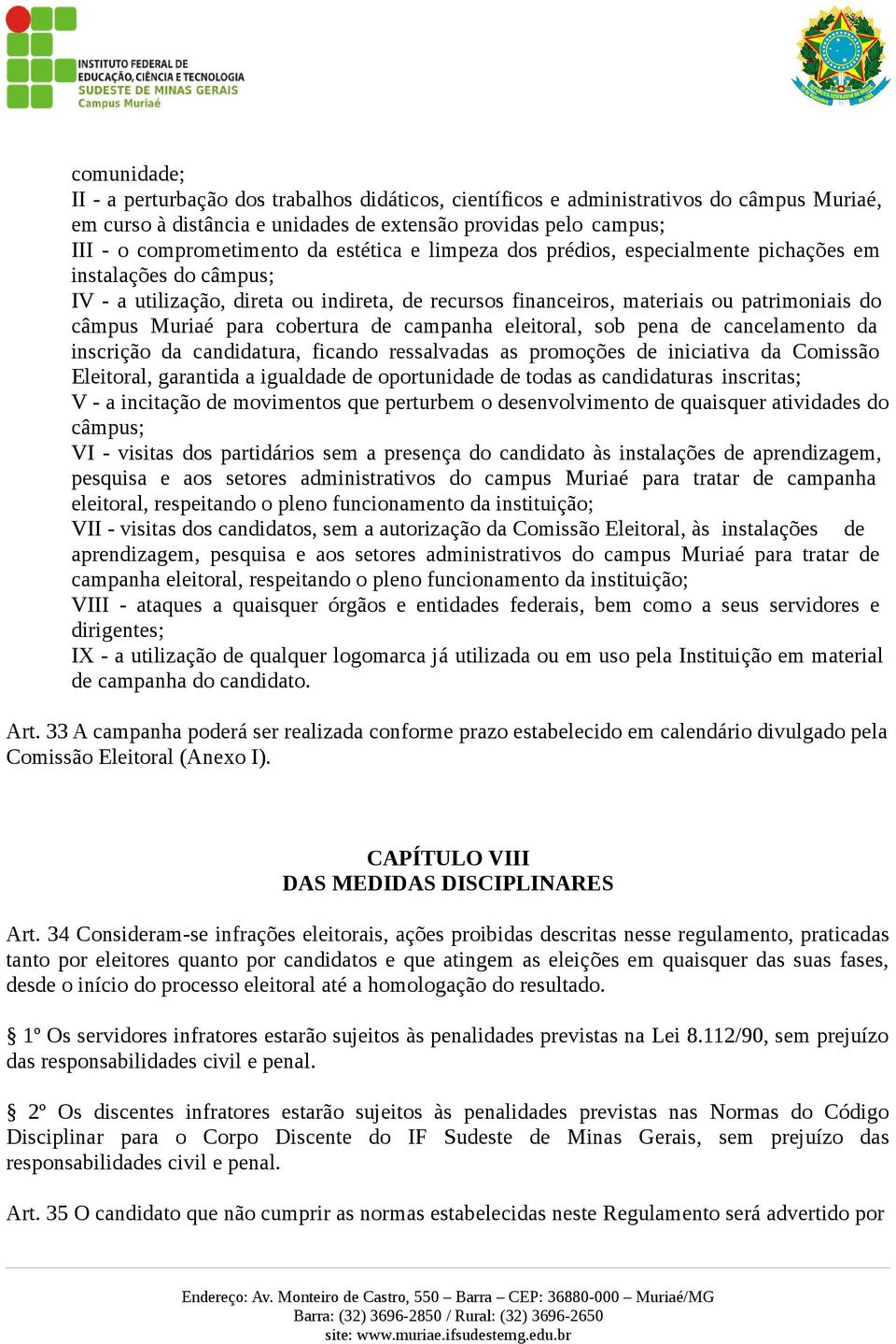 cobertura de campanha eleitoral, sob pena de cancelamento da inscrição da candidatura, ficando ressalvadas as promoções de iniciativa da Comissão Eleitoral, garantida a igualdade de oportunidade de