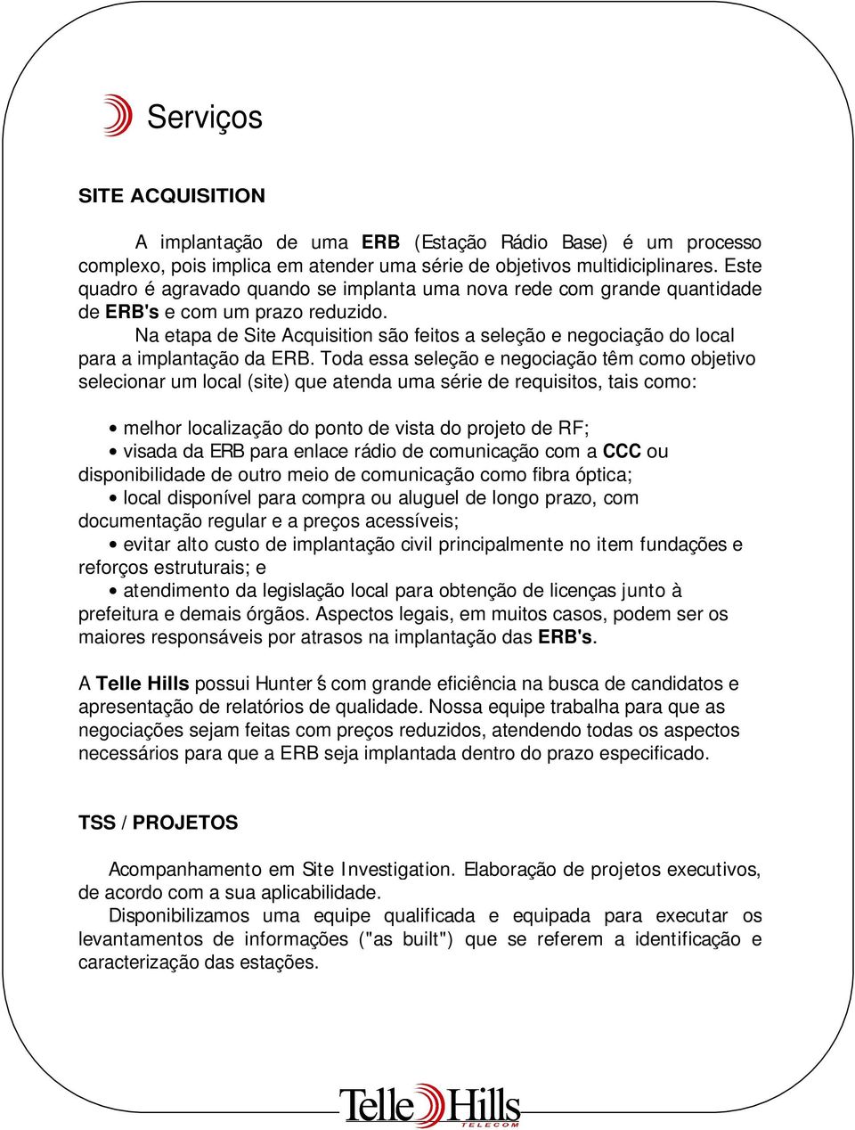 Na etapa de Site Acquisition são feitos a seleção e negociação do local para a implantação da ERB.