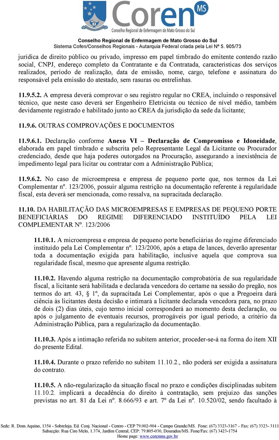 A empresa deverá comprovar o seu registro regular no CREA, incluindo o responsável técnico, que neste caso deverá ser Engenheiro Eletricista ou técnico de nível médio, também devidamente registrado e