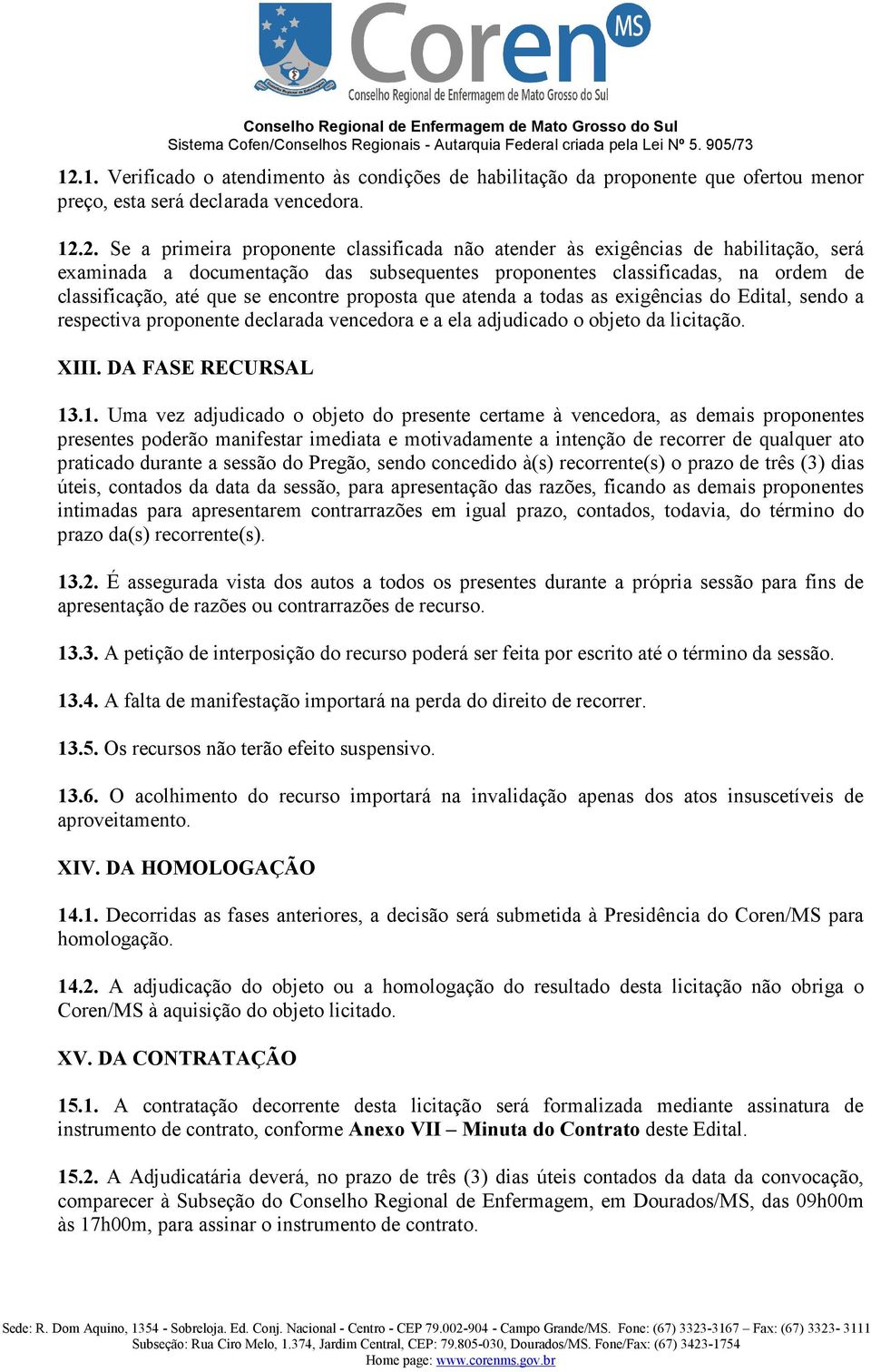 respectiva proponente declarada vencedora e a ela adjudicado o objeto da licitação. XIII. DA FASE RECURSAL 13