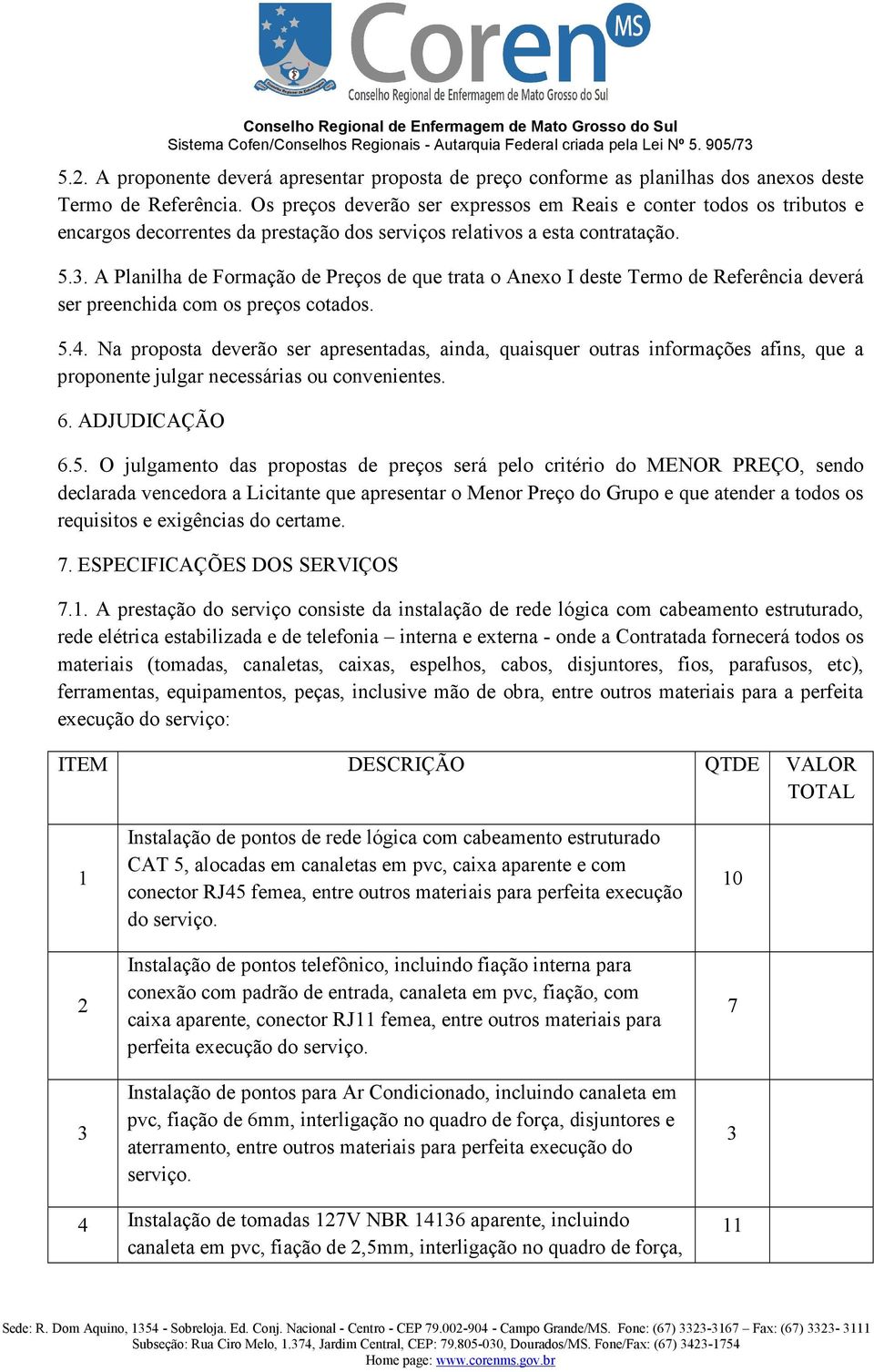 A Planilha de Formação de Preços de que trata o Anexo I deste Termo de Referência deverá ser preenchida com os preços cotados. 5.4.