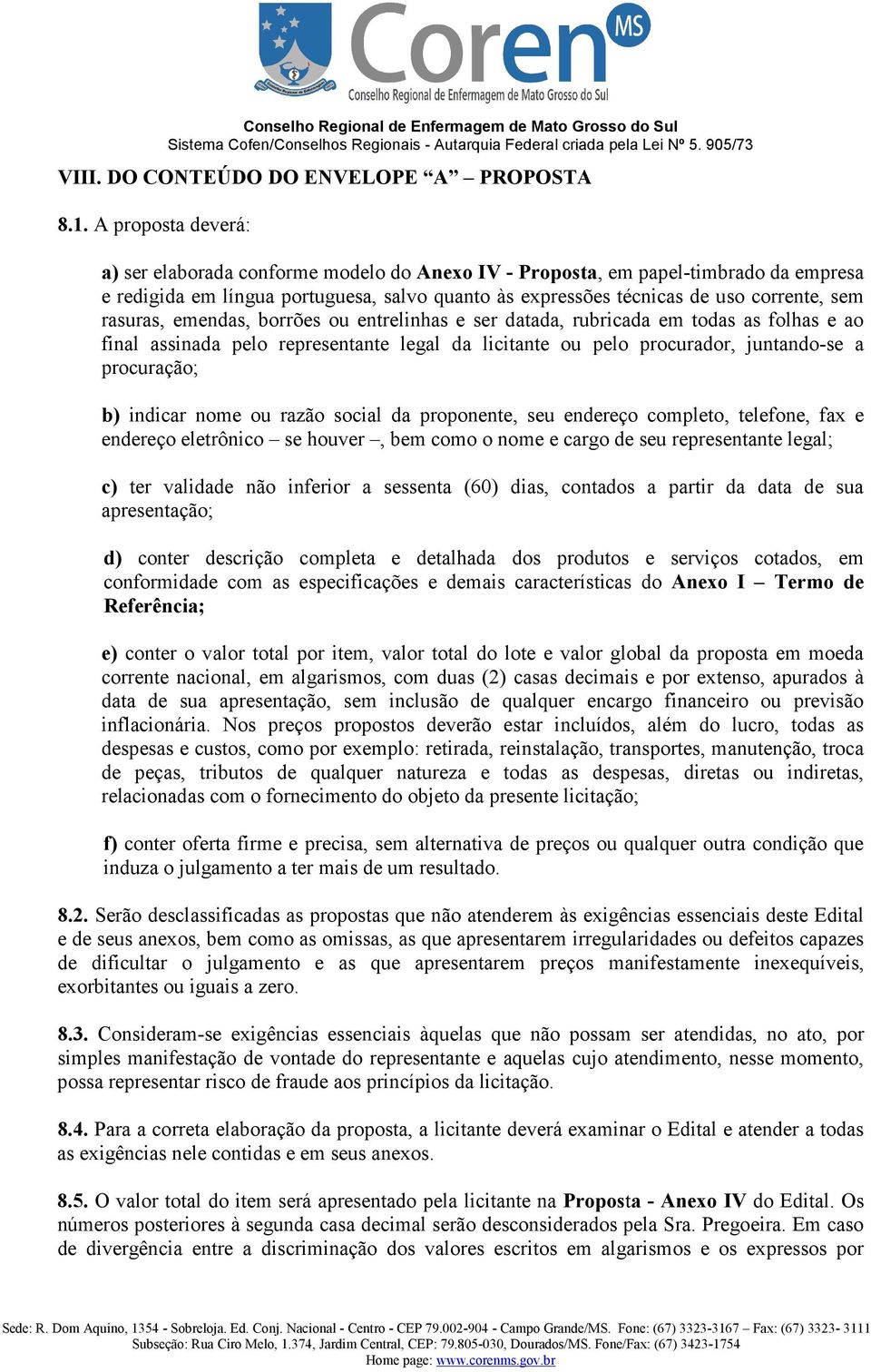 rasuras, emendas, borrões ou entrelinhas e ser datada, rubricada em todas as folhas e ao final assinada pelo representante legal da licitante ou pelo procurador, juntando-se a procuração; b) indicar