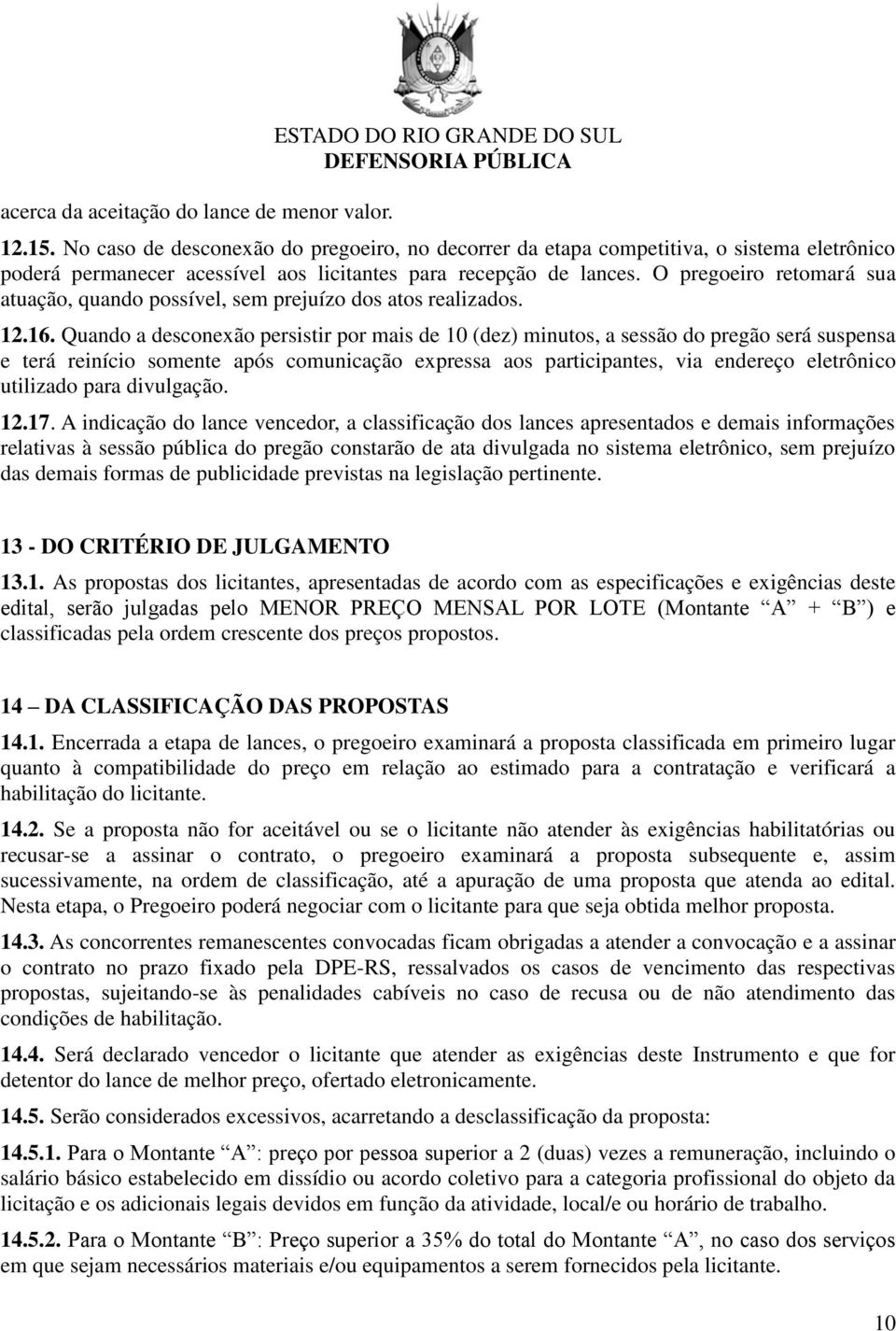 O pregoeiro retomará sua atuação, quando possível, sem prejuízo dos atos realizados. 12.16.