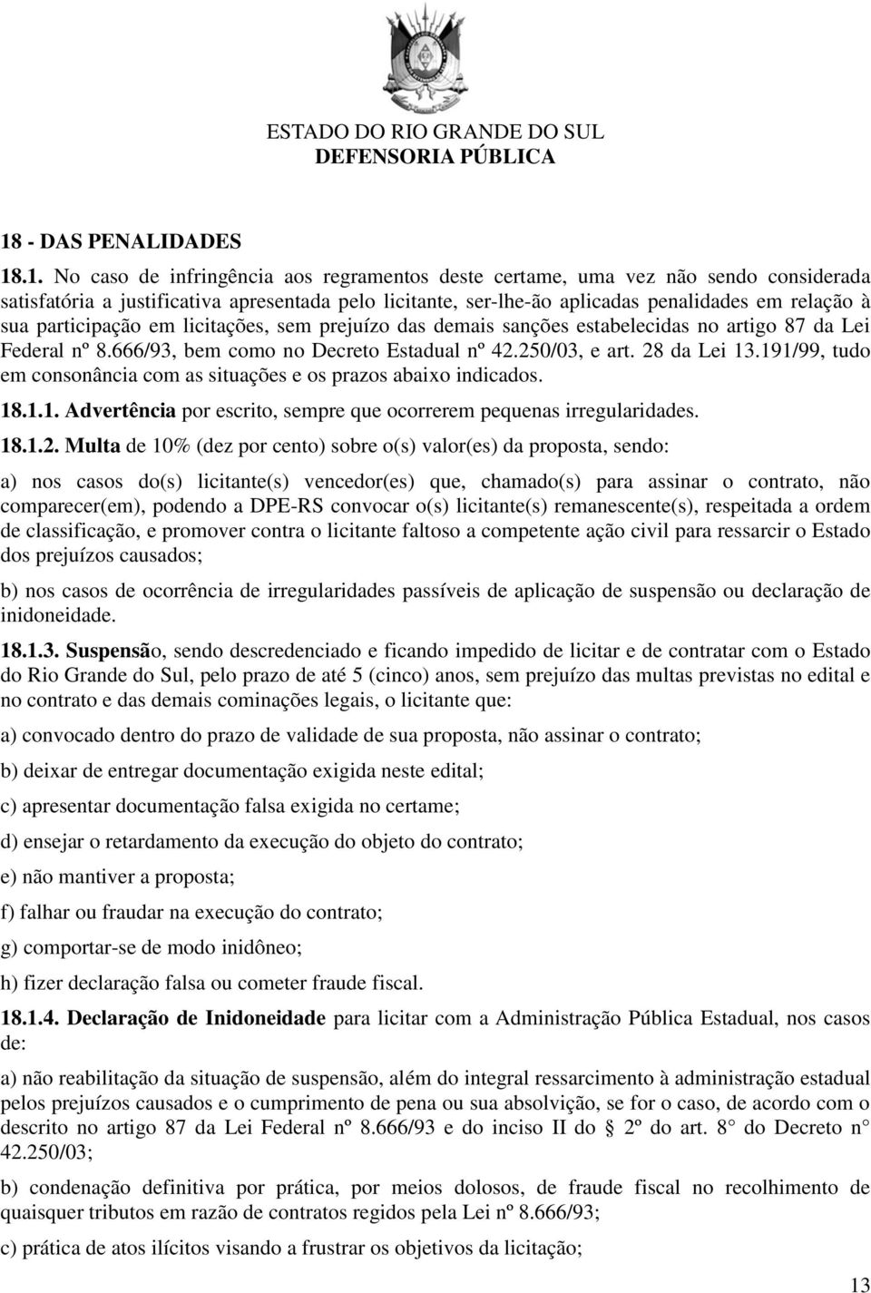 28 da Lei 13.191/99, tudo em consonância com as situações e os prazos abaixo indicados. 18.1.1. Advertência por escrito, sempre que ocorrerem pequenas irregularidades. 18.1.2. Multa de 10% (dez por